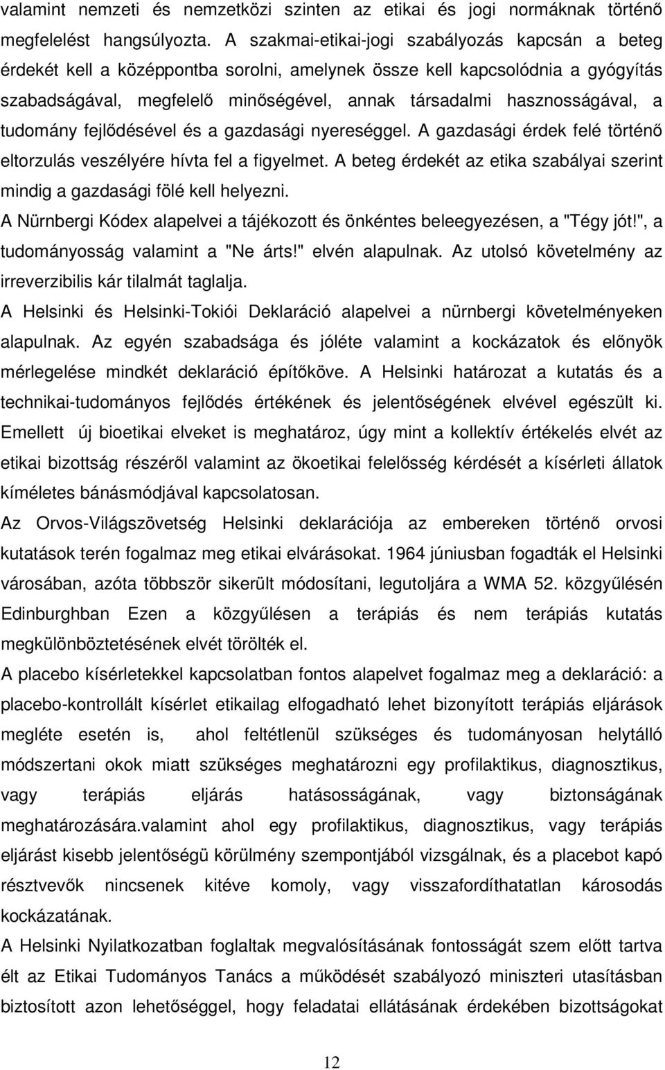 hasznosságával, a tudomány fejlődésével és a gazdasági nyereséggel. A gazdasági érdek felé történő eltorzulás veszélyére hívta fel a figyelmet.