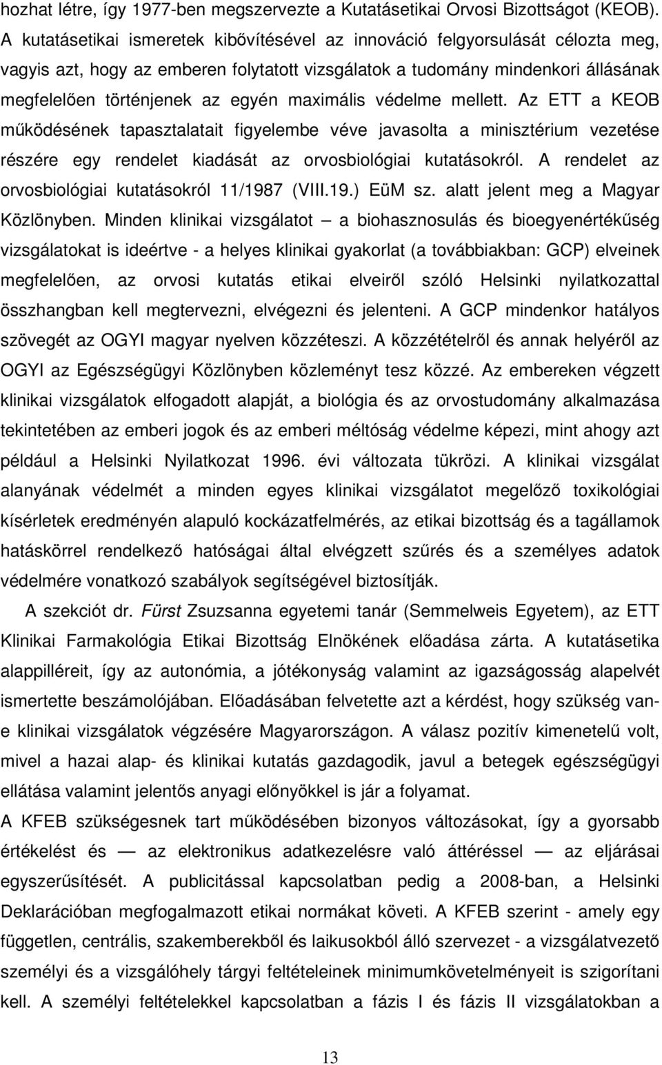 maximális védelme mellett. Az ETT a KEOB működésének tapasztalatait figyelembe véve javasolta a minisztérium vezetése részére egy rendelet kiadását az orvosbiológiai kutatásokról.