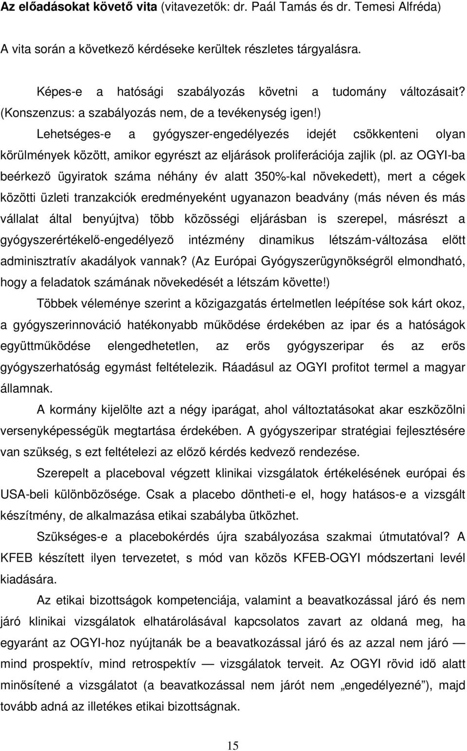 ) Lehetséges-e a gyógyszer-engedélyezés idejét csökkenteni olyan körülmények között, amikor egyrészt az eljárások proliferációja zajlik (pl.