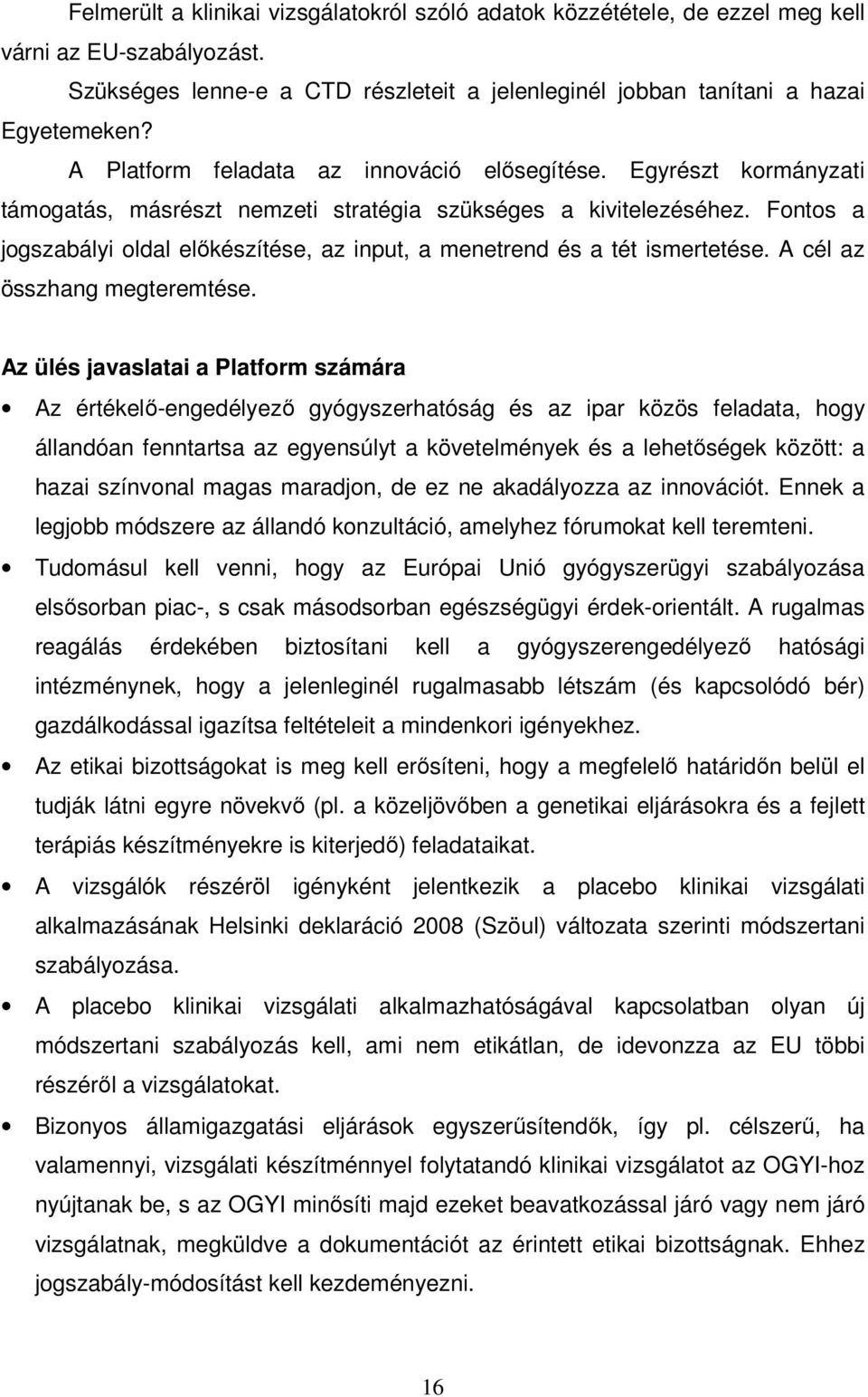 Fontos a jogszabályi oldal előkészítése, az input, a menetrend és a tét ismertetése. A cél az összhang megteremtése.