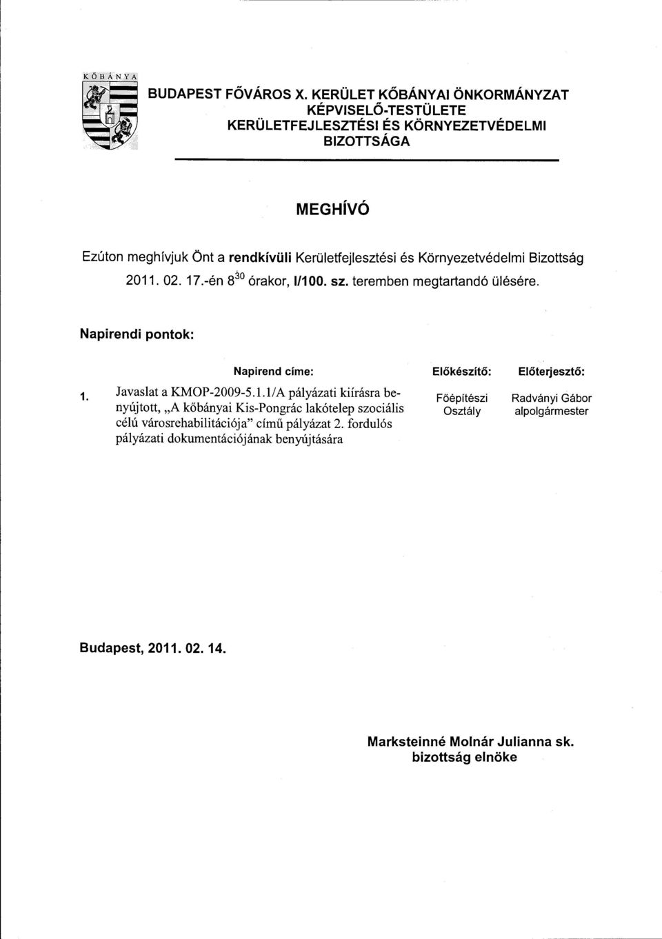 Környezetvédelmi Bizottság 2011. 02. 17.-én 8 30 órakor, 1/100. sz. teremben megtartandó ülésére. Napirendi pontok: Napirend címe: Előkészítő: Előterjesztő: 1.