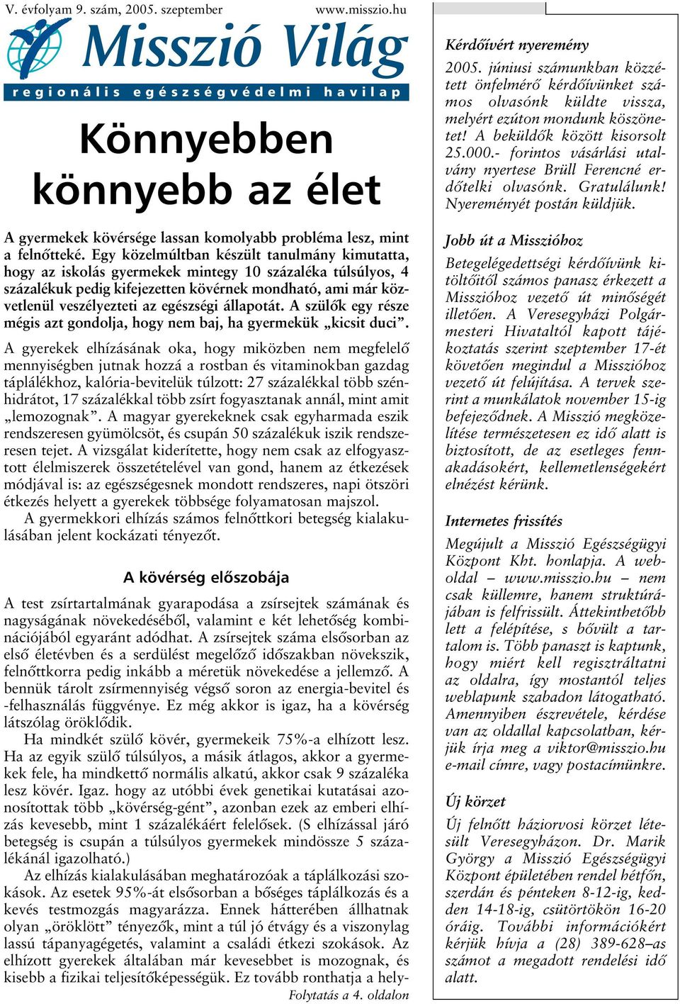 Egy közelmúltban készült tanulmány kimutatta, hogy az iskolás gyermekek mintegy 10 százaléka túlsúlyos, 4 százalékuk pedig kifejezetten kövérnek mondható, ami már közvetlenül veszélyezteti az