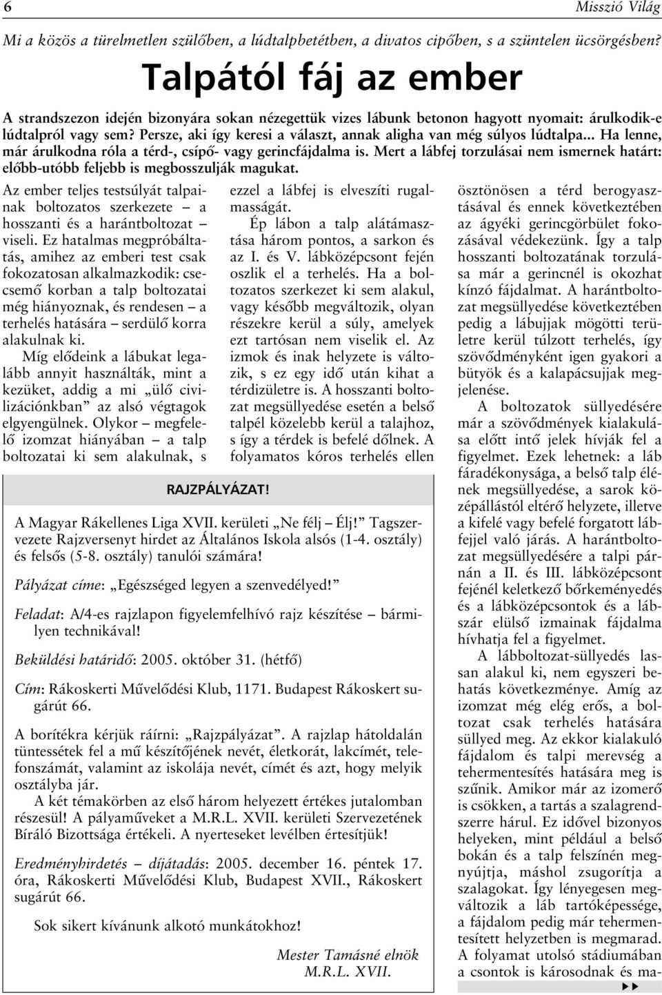 Persze, aki így keresi a választ, annak aligha van még súlyos lúdtalpa... Ha lenne, már árulkodna róla a térd-, csípô- vagy gerincfájdalma is.