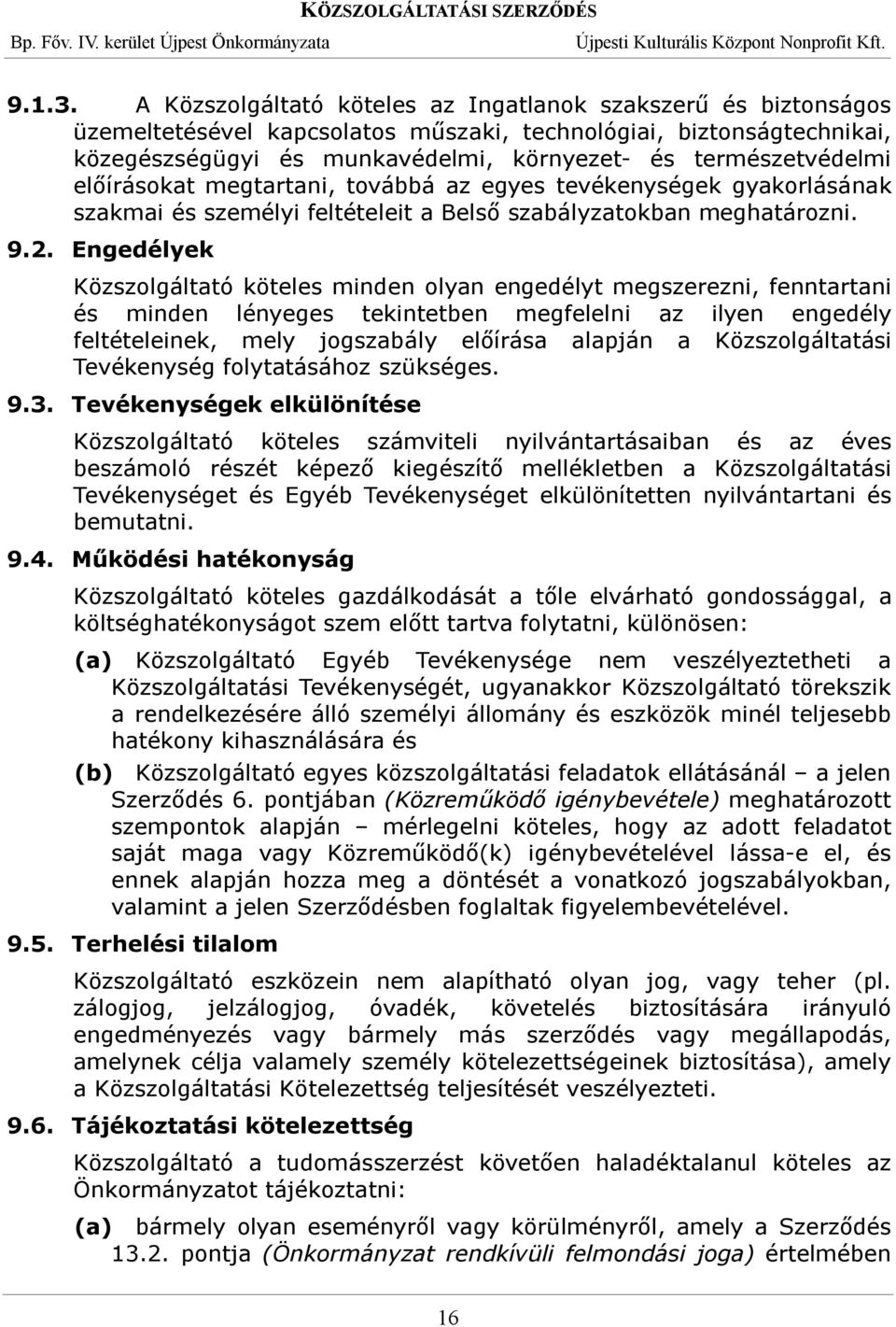 előírásokat megtartani, továbbá az egyes tevékenységek gyakorlásának szakmai és személyi feltételeit a Belső szabályzatokban meghatározni. 9.2.