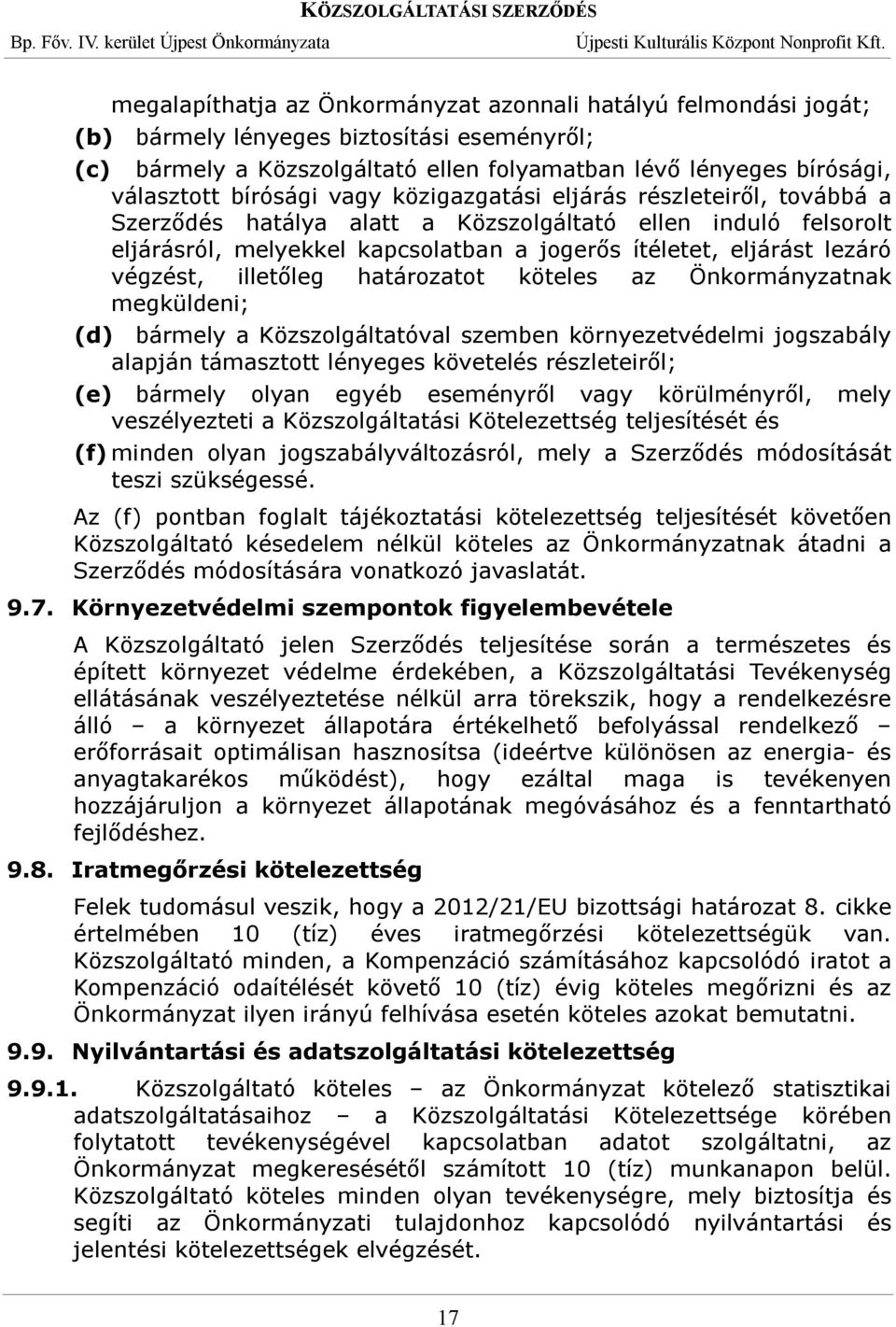 végzést, illetőleg határozatot köteles az Önkormányzatnak megküldeni; (d) bármely a Közszolgáltatóval szemben környezetvédelmi jogszabály alapján támasztott lényeges követelés részleteiről; (e)