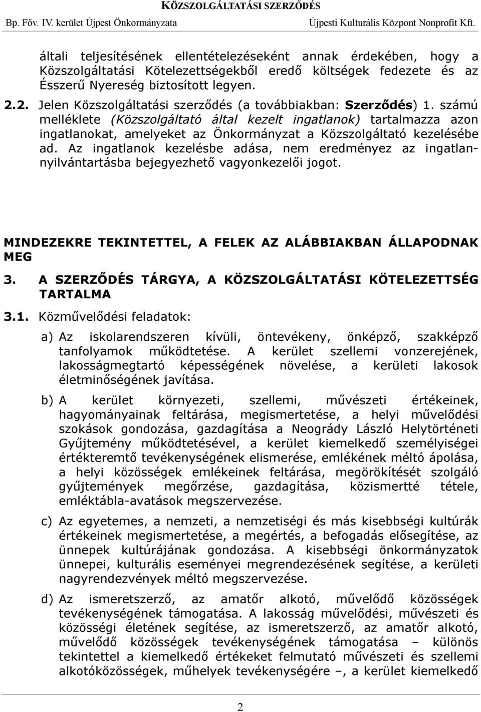 számú melléklete (Közszolgáltató által kezelt ingatlanok) tartalmazza azon ingatlanokat, amelyeket az Önkormányzat a Közszolgáltató kezelésébe ad.