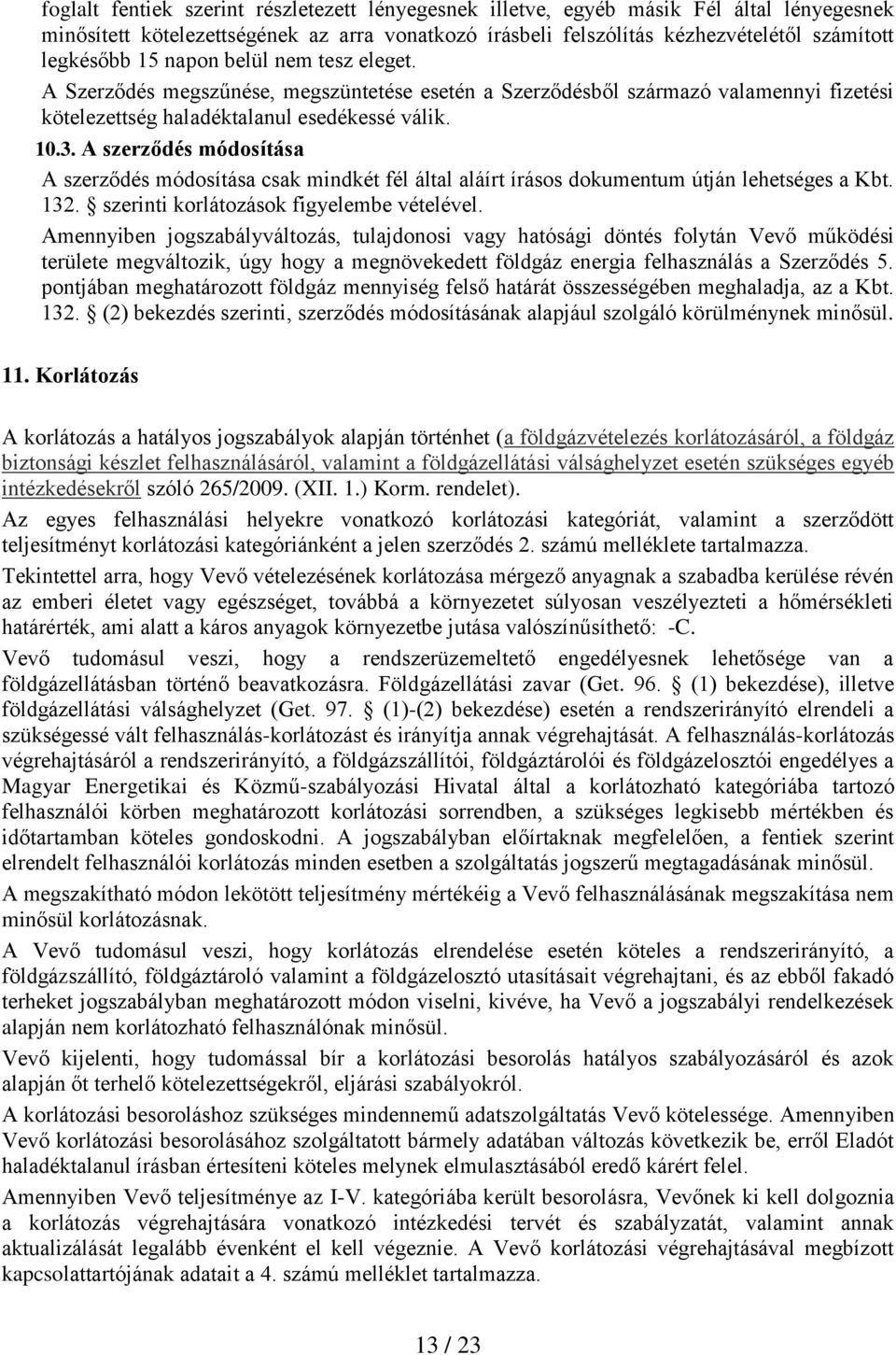 A szerződés módosítása A szerződés módosítása csak mindkét fél által aláírt írásos dokumentum útján lehetséges a Kbt. 132. szerinti korlátozások figyelembe vételével.