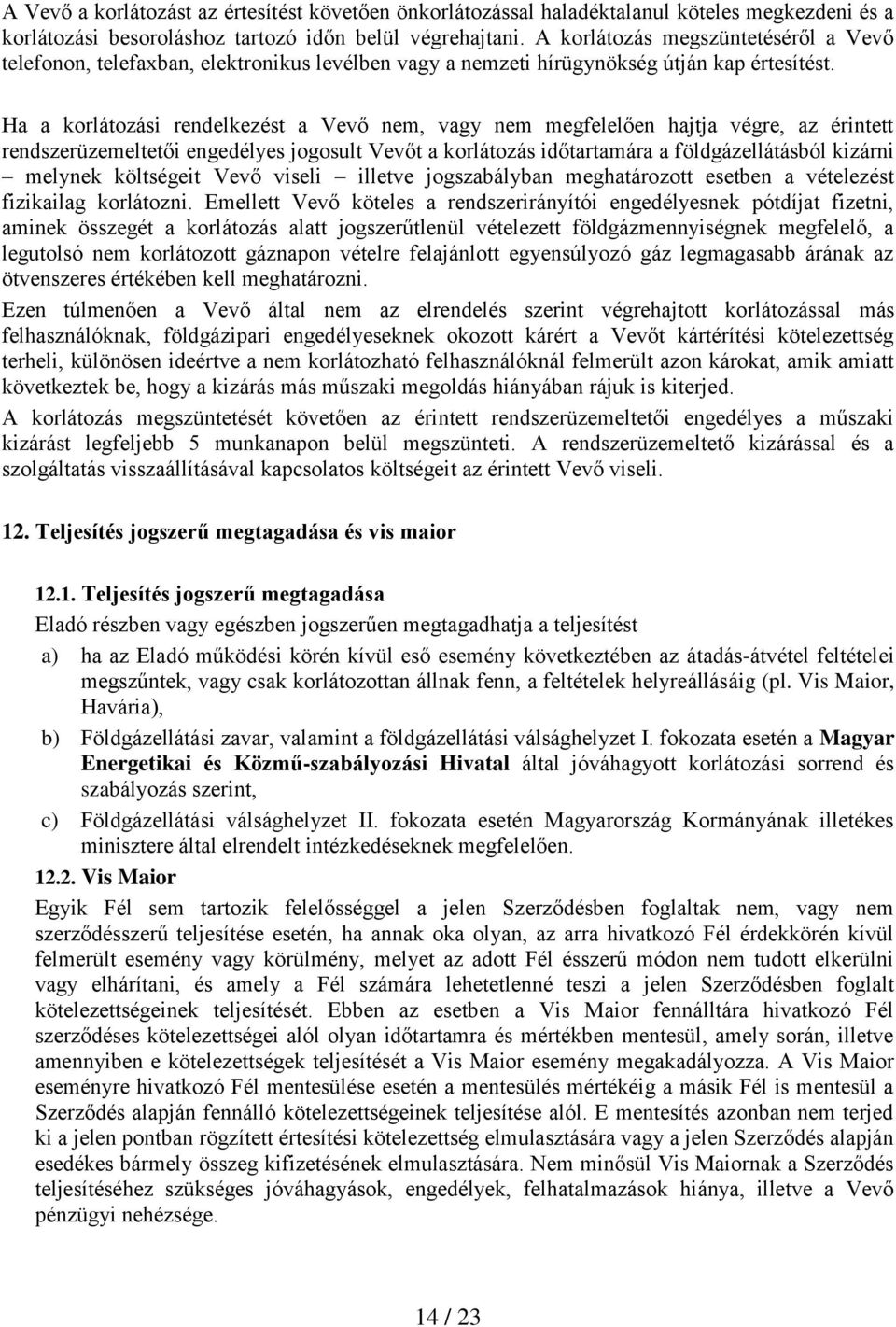 Ha a korlátozási rendelkezést a Vevő nem, vagy nem megfelelően hajtja végre, az érintett rendszerüzemeltetői engedélyes jogosult Vevőt a korlátozás időtartamára a földgázellátásból kizárni melynek