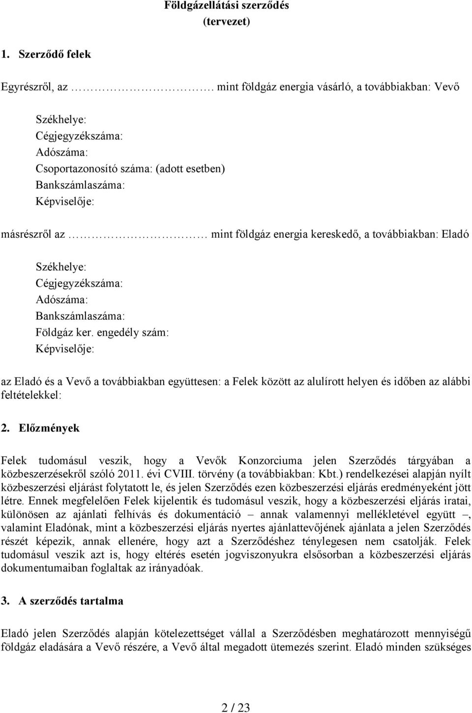 kereskedő, a továbbiakban: Eladó Székhelye: Cégjegyzékszáma: Adószáma: Bankszámlaszáma: Földgáz ker.