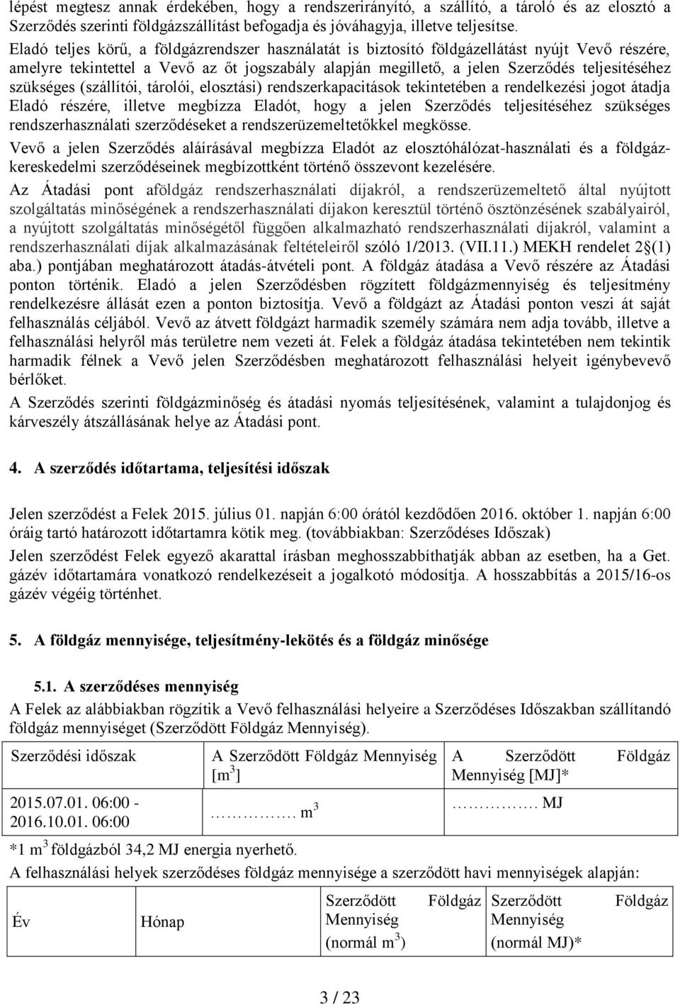 szükséges (szállítói, tárolói, elosztási) rendszerkapacitások tekintetében a rendelkezési jogot átadja Eladó részére, illetve megbízza Eladót, hogy a jelen Szerződés teljesítéséhez szükséges