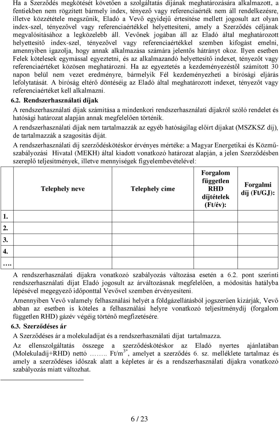 közzététele megszűnik, Eladó a Vevő egyidejű értesítése mellett jogosult azt olyan index-szel, tényezővel vagy referenciaértékkel helyettesíteni, amely a Szerződés céljának megvalósításához a