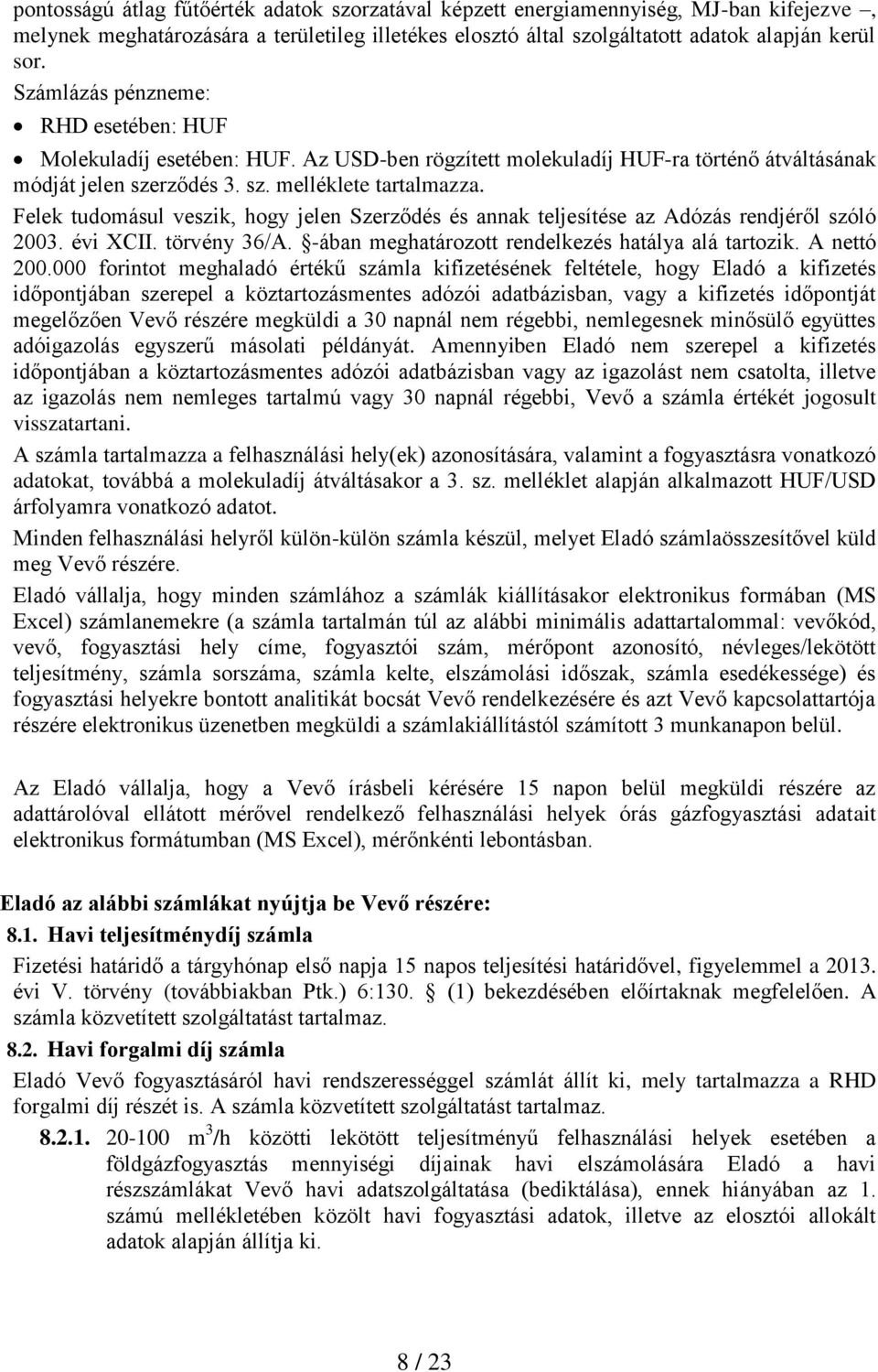 Felek tudomásul veszik, hogy jelen Szerződés és annak teljesítése az Adózás rendjéről szóló 2003. évi XCII. törvény 36/A. -ában meghatározott rendelkezés hatálya alá tartozik. A nettó 200.