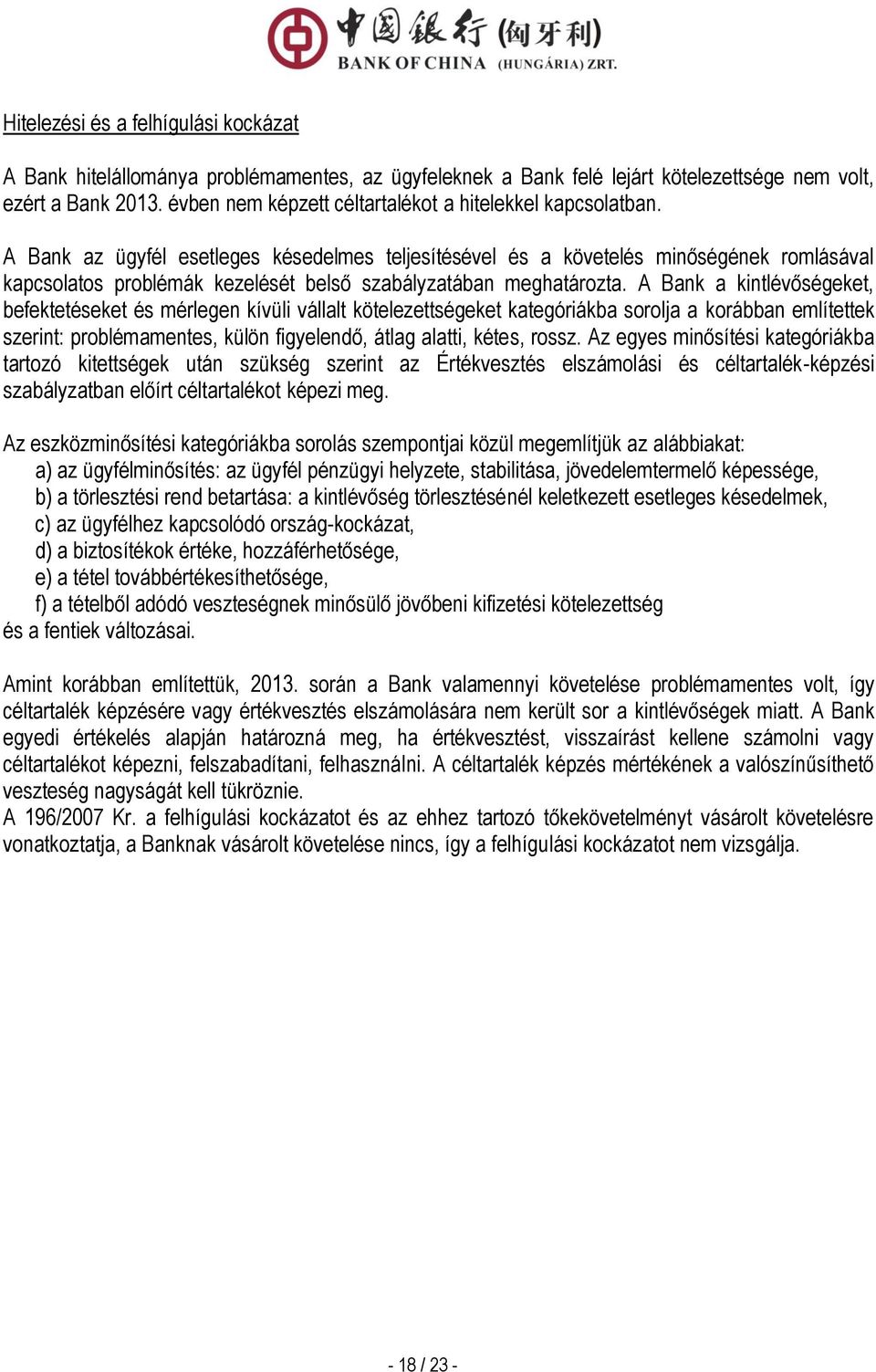 A Bank az ügyfél esetleges késedelmes teljesítésével és a követelés minőségének romlásával kapcsolatos problémák kezelését belső szabályzatában meghatározta.