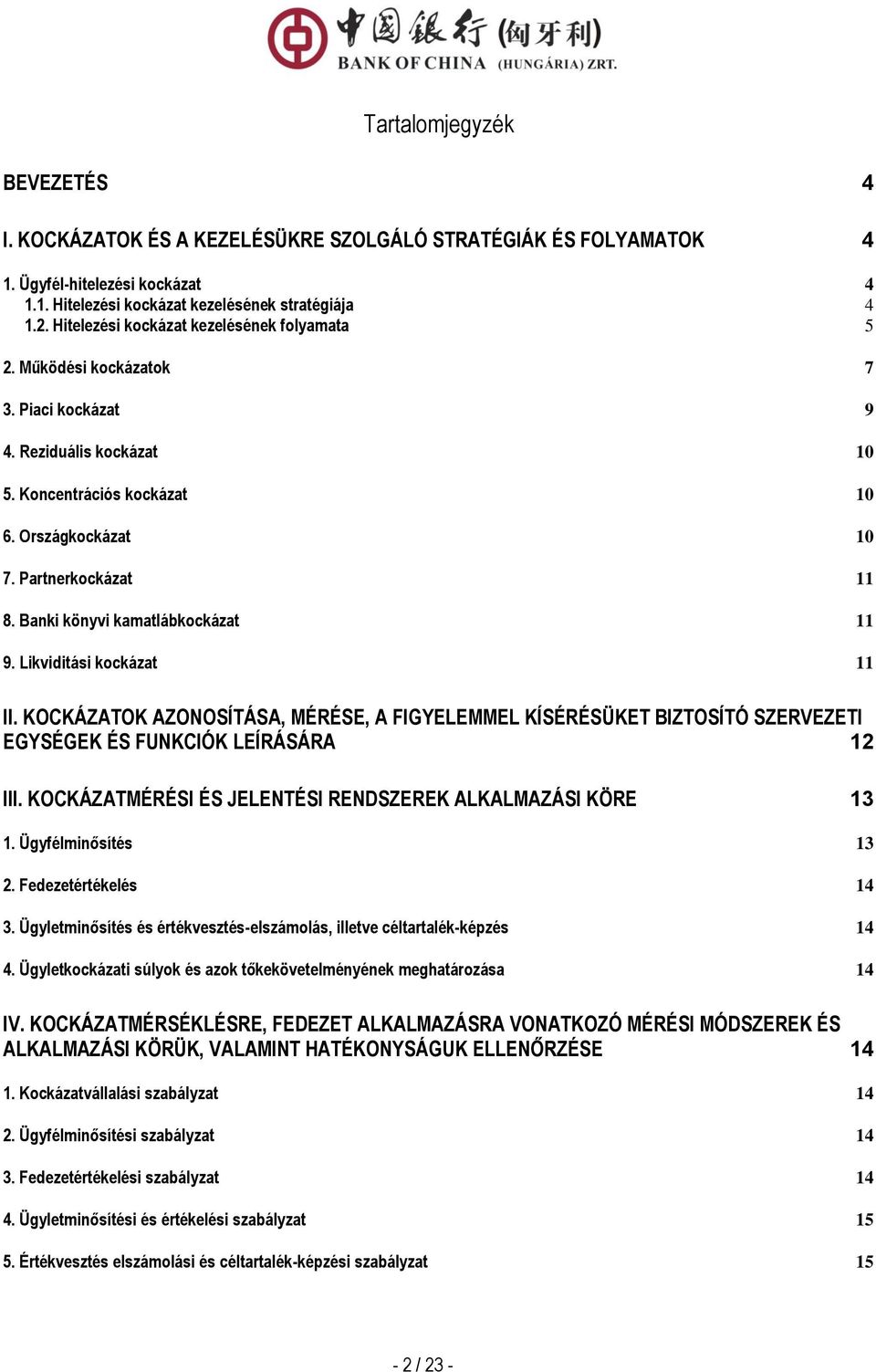 Banki könyvi kamatlábkockázat 11 9. Likviditási kockázat 11 II. KOCKÁZATOK AZONOSÍTÁSA, MÉRÉSE, A FIGYELEMMEL KÍSÉRÉSÜKET BIZTOSÍTÓ SZERVEZETI EGYSÉGEK ÉS FUNKCIÓK LEÍRÁSÁRA 12 III.