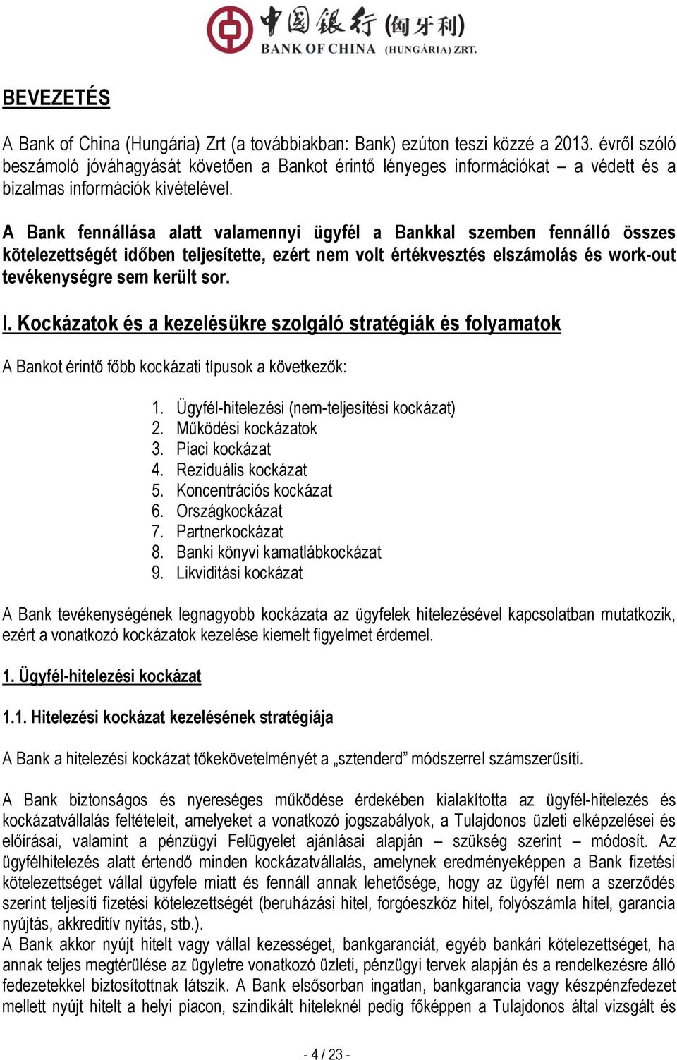 A Bank fennállása alatt valamennyi ügyfél a Bankkal szemben fennálló összes kötelezettségét időben teljesítette, ezért nem volt értékvesztés elszámolás és work-out tevékenységre sem került sor. I.