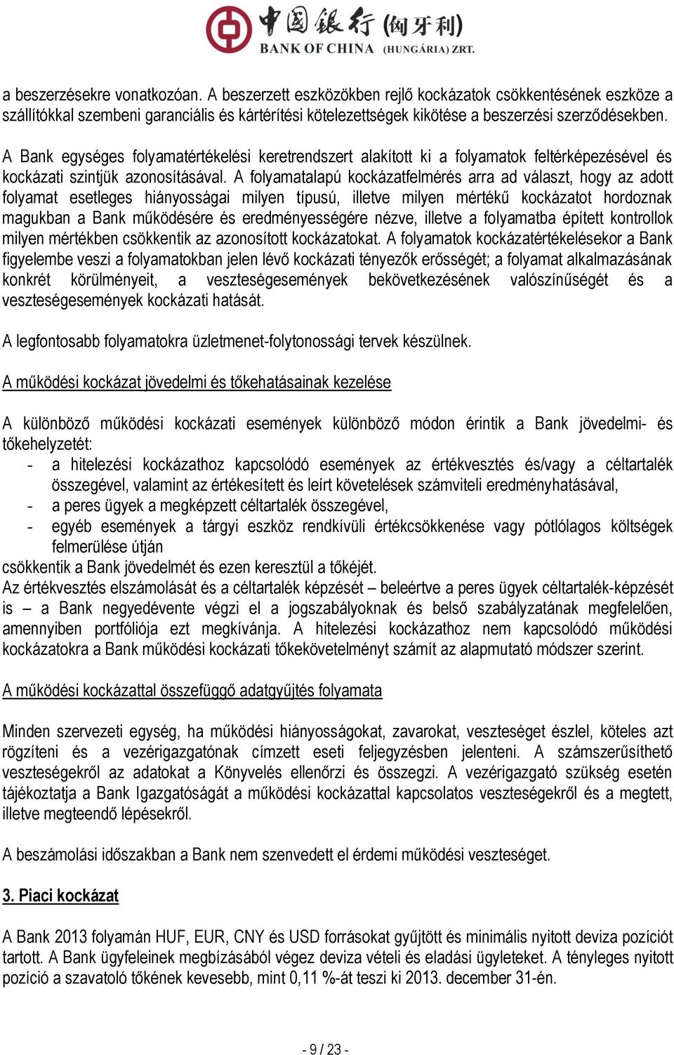 A folyamatalapú kockázatfelmérés arra ad választ, hogy az adott folyamat esetleges hiányosságai milyen típusú, illetve milyen mértékű kockázatot hordoznak magukban a Bank működésére és