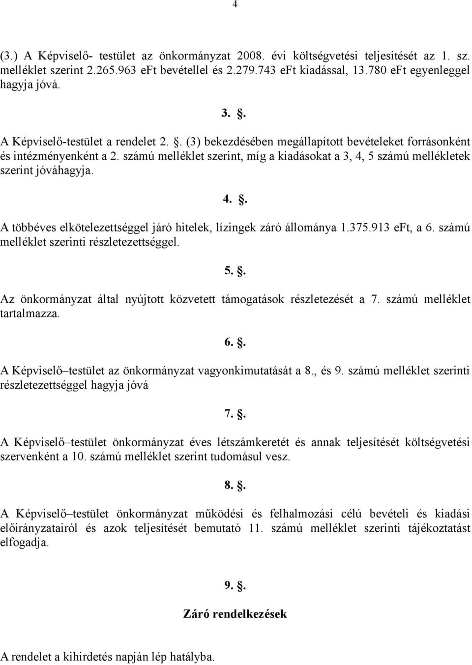 számú melléklet szerint, míg a kiadásokat a 3, 4, 5 számú mellékletek szerint jóváhagyja. 4.. A többéves elkötelezettséggel járó hitelek, lízingek záró állománya 1.375.913 eft, a 6.