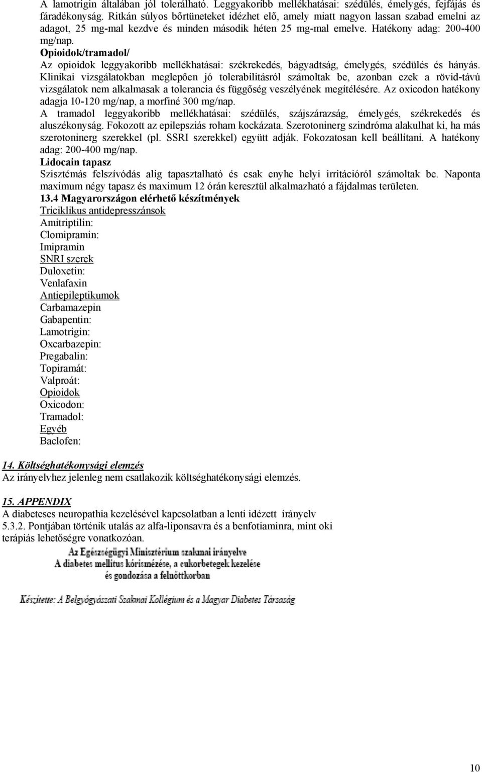 Opioidok/tramadol/ Az opioidok leggyakoribb mellékhatásai: székrekedés, bágyadtság, émelygés, szédülés és hányás.