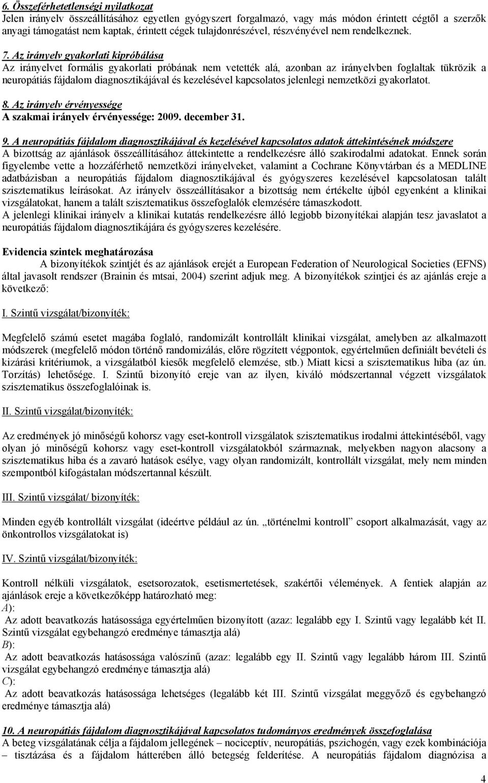 Az irányelv gyakorlati kipróbálása Az irányelvet formális gyakorlati próbának nem vetették alá, azonban az irányelvben foglaltak tükrözik a neuropátiás fájdalom diagnosztikájával és kezelésével