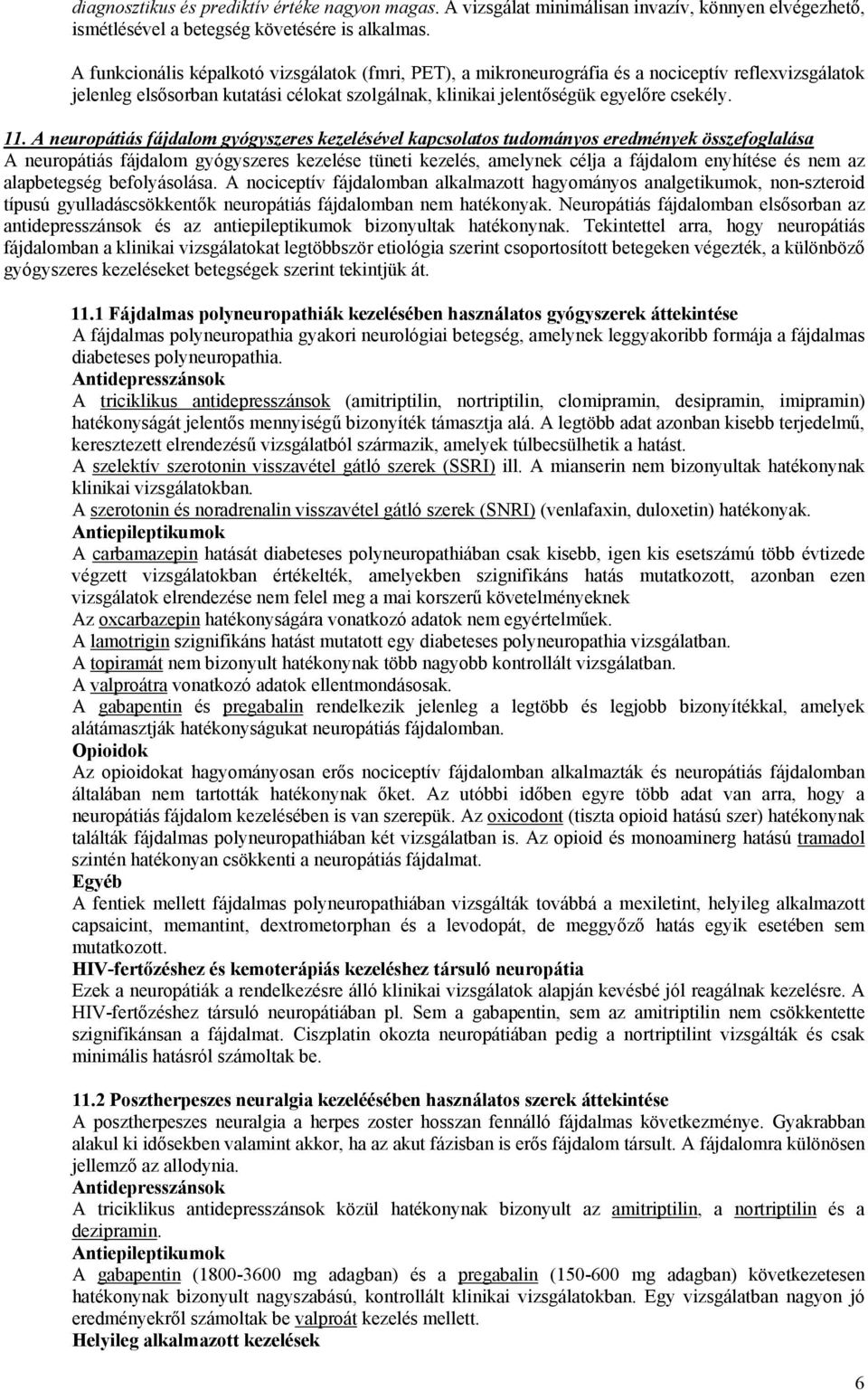 A neuropátiás fájdalom gyógyszeres kezelésével kapcsolatos tudományos eredmények összefoglalása A neuropátiás fájdalom gyógyszeres kezelése tüneti kezelés, amelynek célja a fájdalom enyhítése és nem