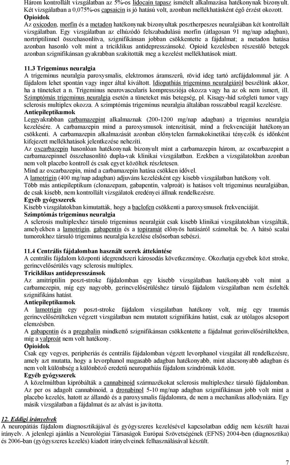 Opioidok Az oxicodon, morfin és a metadon hatékonynak bizonyultak posztherpeszes neuralgiában két kontrollált vizsgálatban.