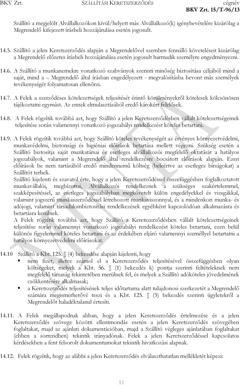 A Szállító a munkanemekre vonatkozó szabványok szerinti minőség biztosítása céljából mind a saját, mind a Megrendelő által írásban engedélyezett - megvalósításba bevont más személyek tevékenységét