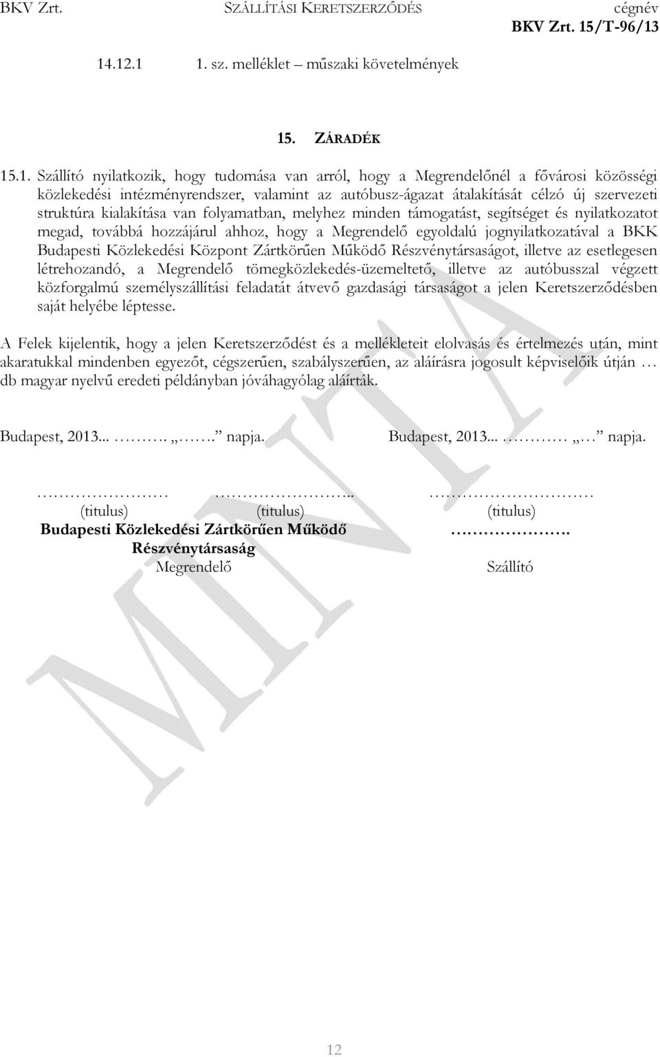 egyoldalú jognyilatkozatával a BKK Budapesti Közlekedési Központ Zártkörűen Működő Részvénytársaságot, illetve az esetlegesen létrehozandó, a Megrendelő tömegközlekedés-üzemeltető, illetve az