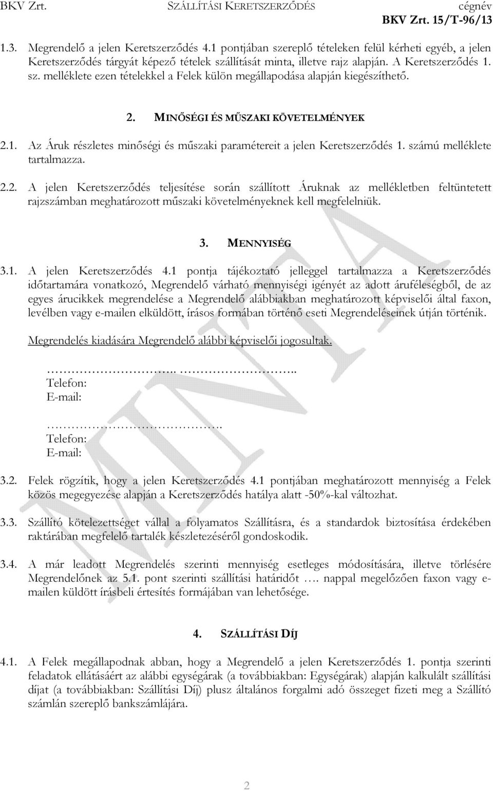 számú melléklete tartalmazza. 2.2. A jelen Keretszerződés teljesítése során szállított Áruknak az mellékletben feltüntetett rajzszámban meghatározott műszaki követelményeknek kell megfelelniük. 3.