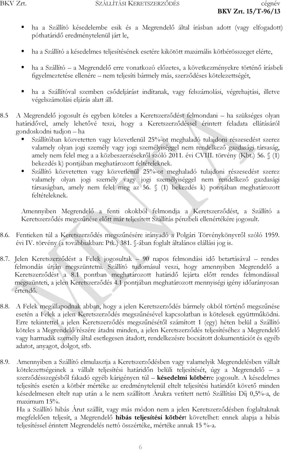 Szállítóval szemben csődeljárást indítanak, vagy felszámolási, végrehajtási, illetve végelszámolási eljárás alatt áll. 8.