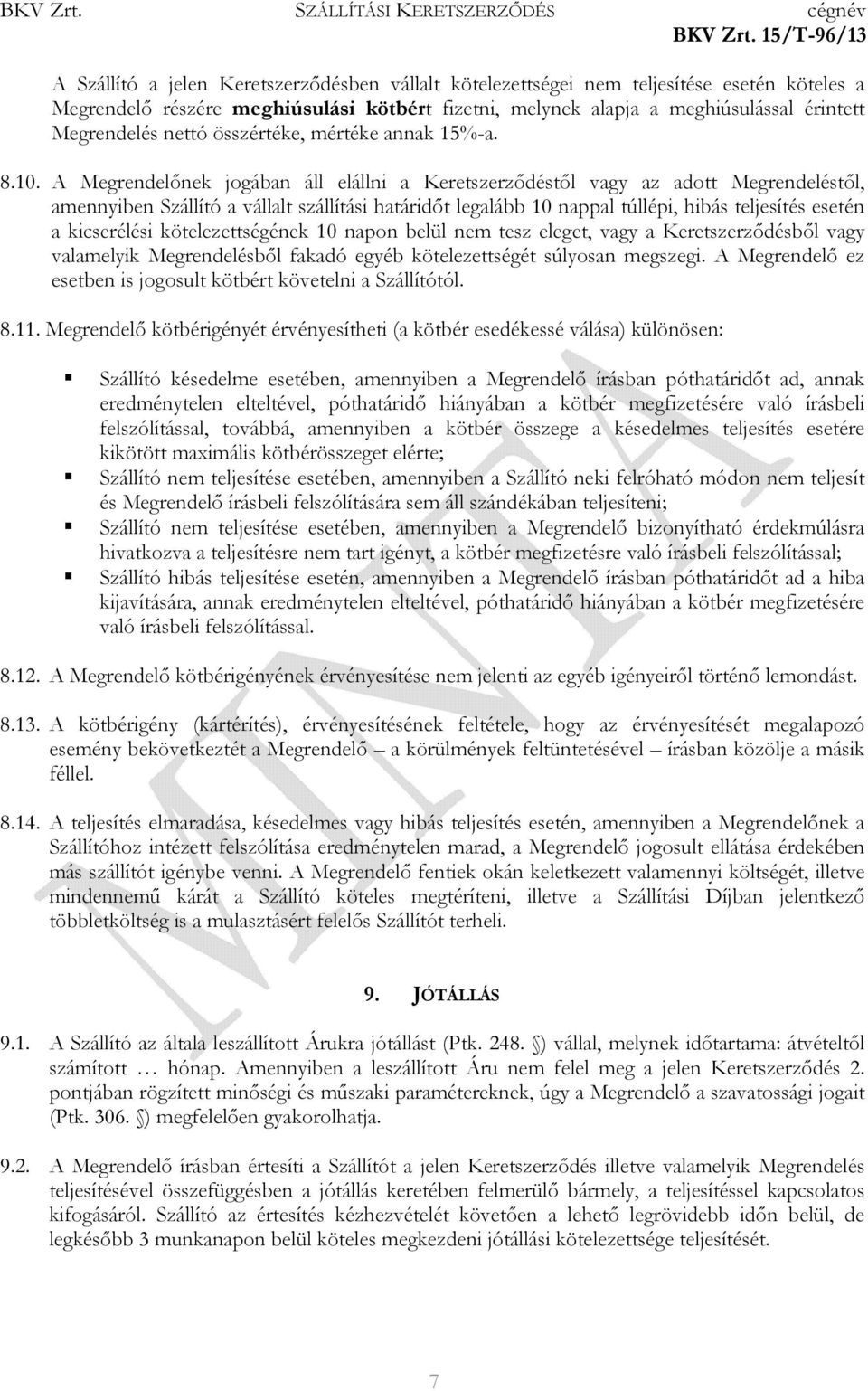 A Megrendelőnek jogában áll elállni a Keretszerződéstől vagy az adott Megrendeléstől, amennyiben Szállító a vállalt szállítási határidőt legalább 10 nappal túllépi, hibás teljesítés esetén a