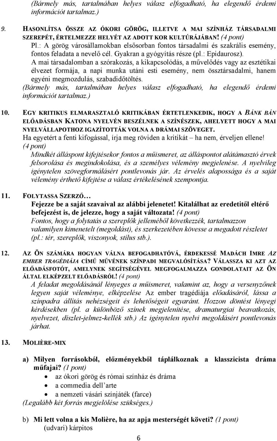 : A görög városállamokban elsősorban fontos társadalmi és szakrális esemény, fontos feladata a nevelő cél. Gyakran a gyógyítás része (pl.: Epidaurosz).