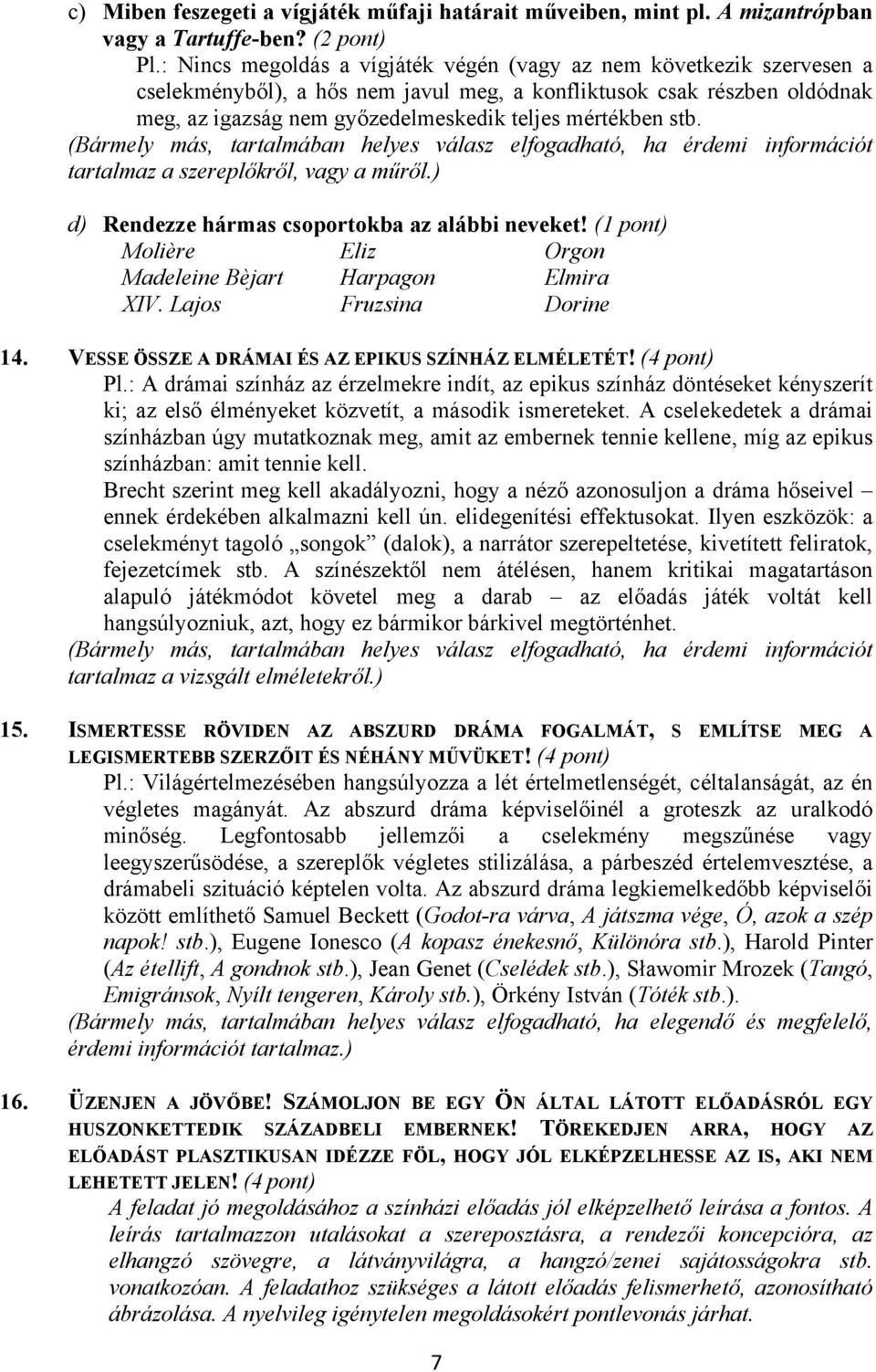 stb. (Bármely más, tartalmában helyes válasz elfogadható, ha érdemi információt tartalmaz a szereplőkről, vagy a műről.) d) Rendezze hármas csoportokba az alábbi neveket!