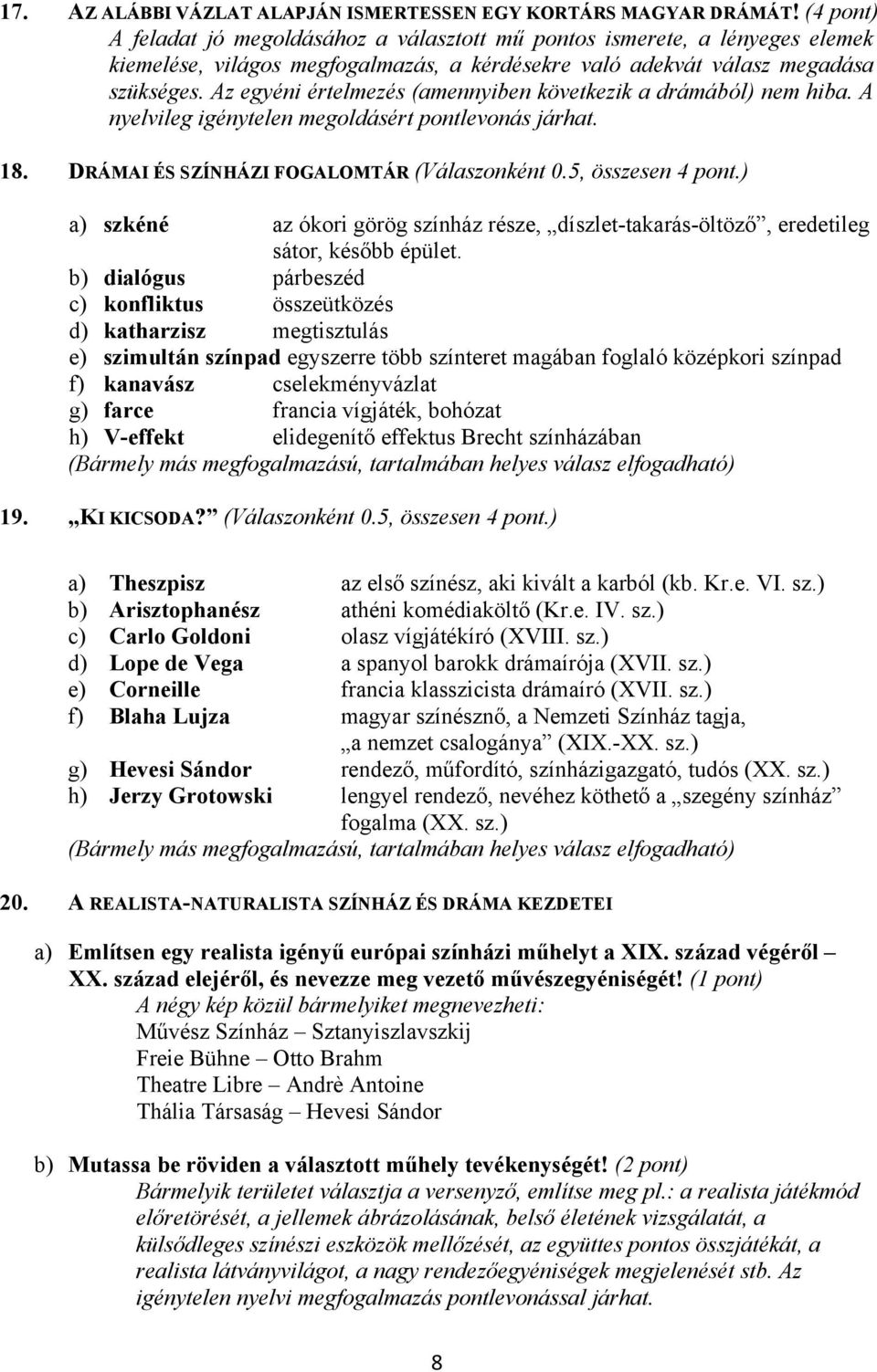 Az egyéni értelmezés (amennyiben következik a drámából) nem hiba. A nyelvileg igénytelen megoldásért pontlevonás járhat. 18. DRÁMAI ÉS SZÍNHÁZI FOGALOMTÁR (Válaszonként 0.5, összesen 4 pont.