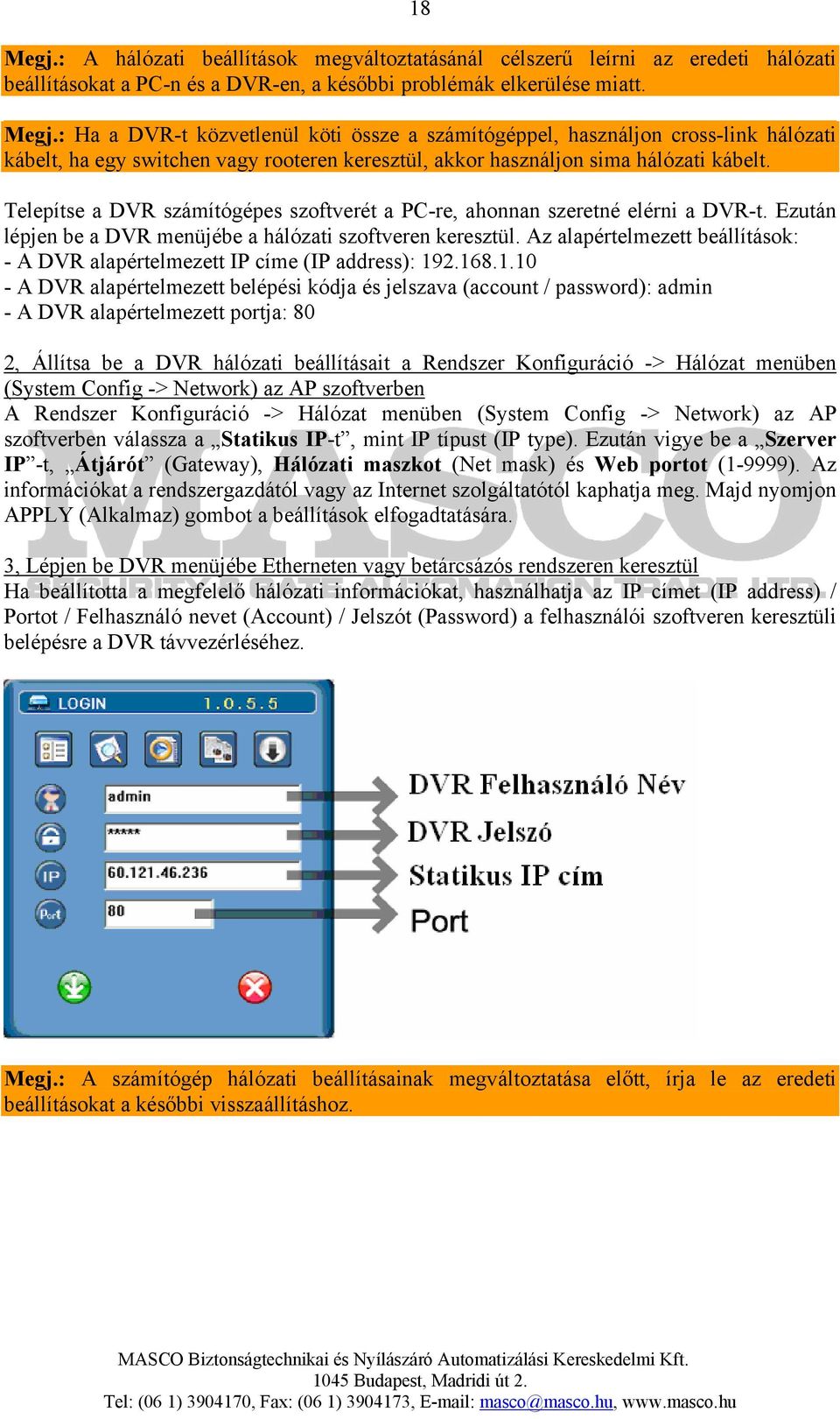 Az alapértelmezett beállítások: - A DVR alapértelmezett IP címe (IP address): 19