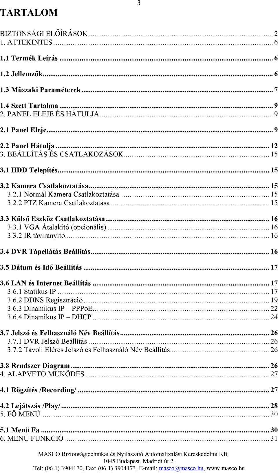 .. 15 3.3 Külső Eszköz Csatlakoztatása... 16 3.3.1 VGA Átalakító (opcionális)... 16 3.3.2 IR távirányító... 16 3.4 DVR Tápellátás Beállítás... 16 3.5 Dátum és Idő Beállítás... 17 3.