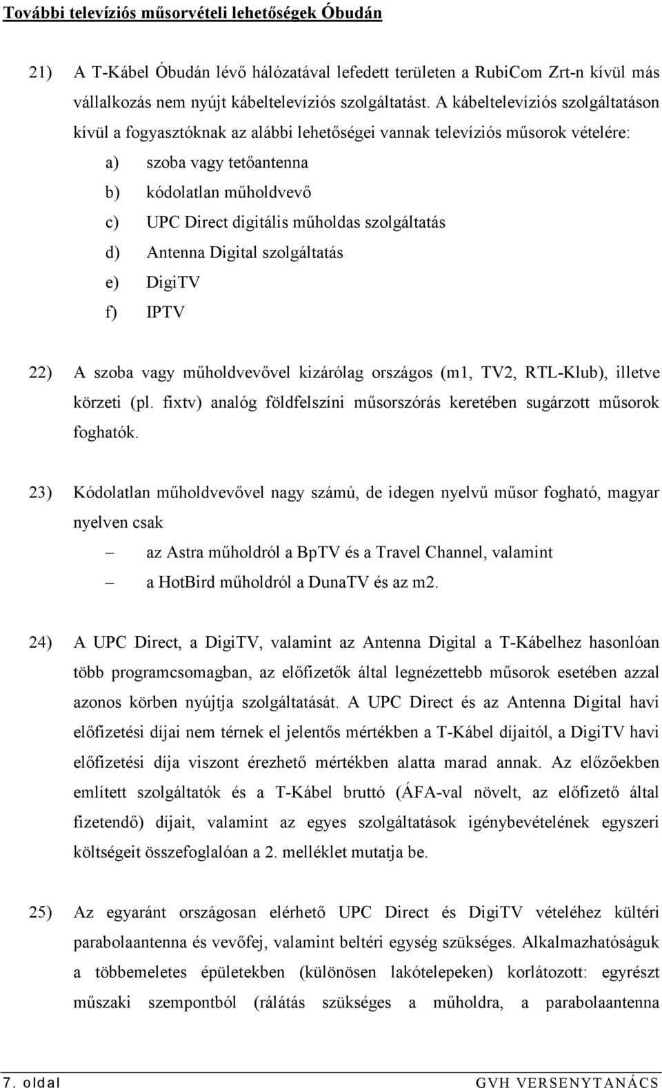 szolgáltatás d) Antenna Digital szolgáltatás e) DigiTV f) IPTV 22) A szoba vagy mőholdvevıvel kizárólag országos (m1, TV2, RTL-Klub), illetve körzeti (pl.