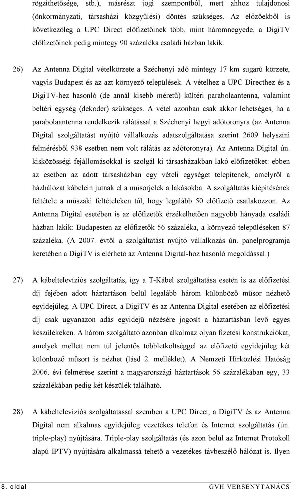 26) Az Antenna Digital vételkörzete a Széchenyi adó mintegy 17 km sugarú körzete, vagyis Budapest és az azt környezı települések.