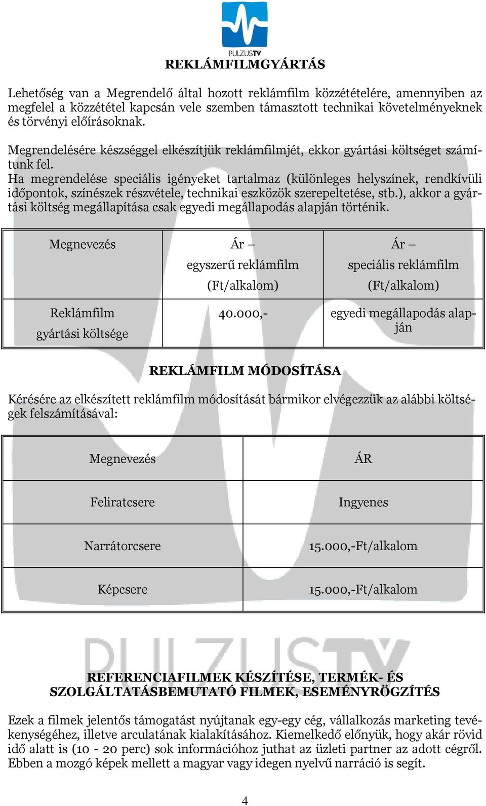 Ha megrendelése speciális igényeket tartalmaz (különleges helyszínek, rendkívüli időpontok, színészek részvétele, technikai eszközök szerepeltetése, stb.