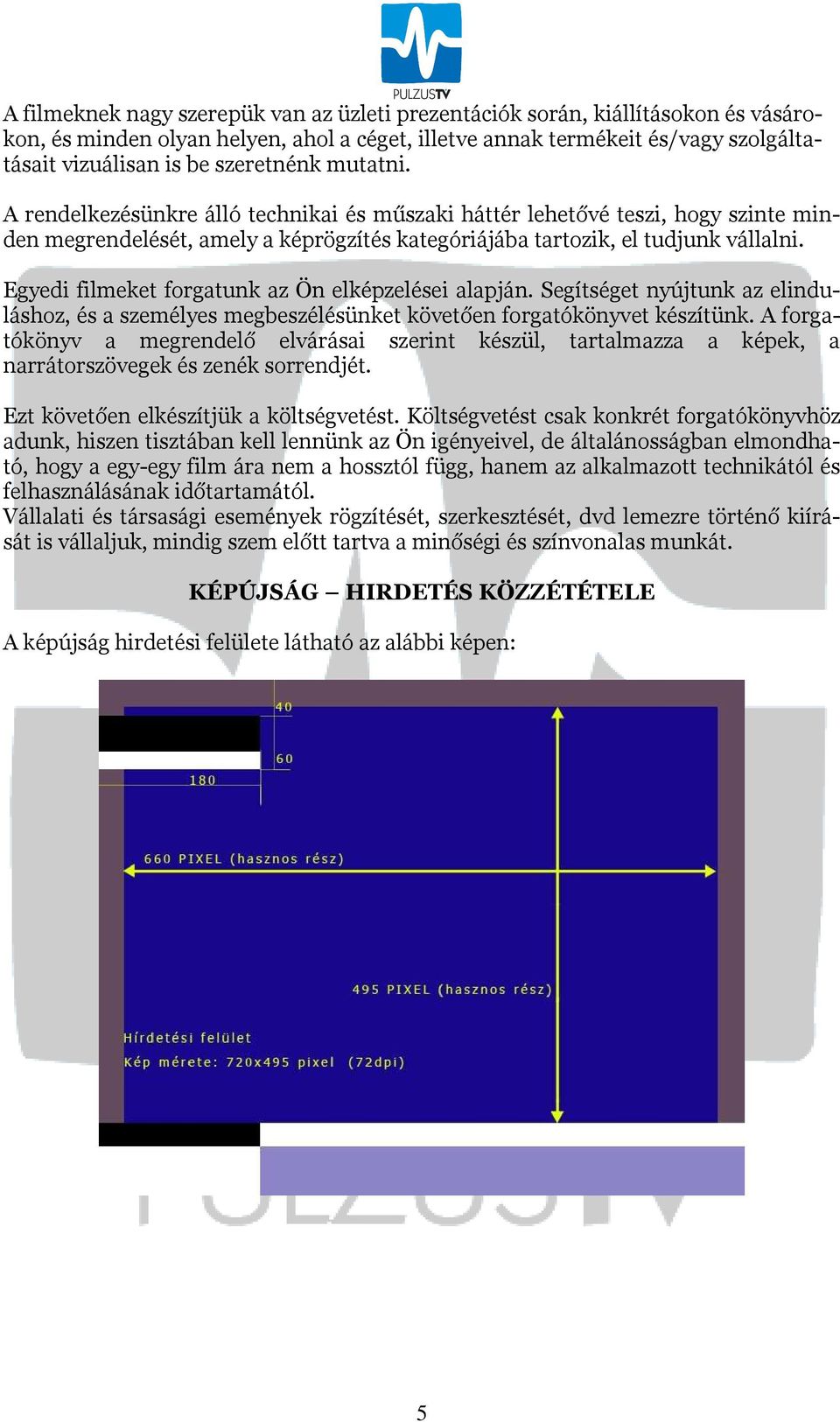 Egyedi filmeket forgatunk az Ön elképzelései alapján. Segítséget nyújtunk az elinduláshoz, és a személyes megbeszélésünket követően forgatókönyvet készítünk.