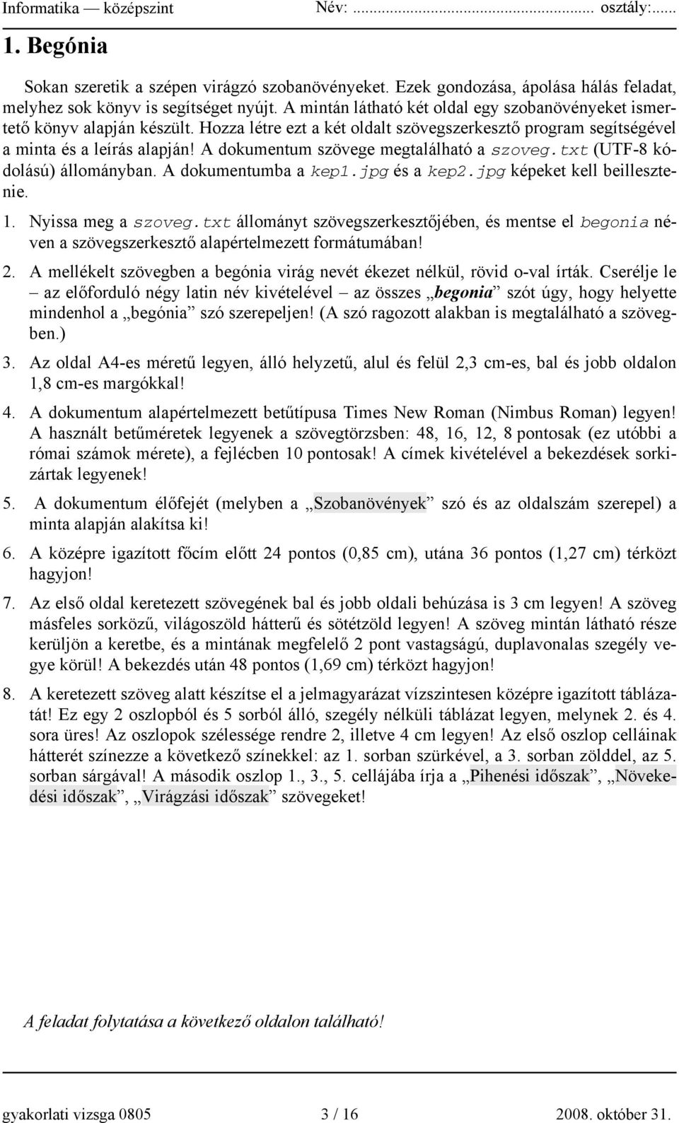 A dokumentum szövege megtalálható a szoveg.txt (UTF-8 kódolású) állományban. A dokumentumba a kep1.jpg és a kep2.jpg képeket kell beillesztenie. 1. Nyissa meg a szoveg.