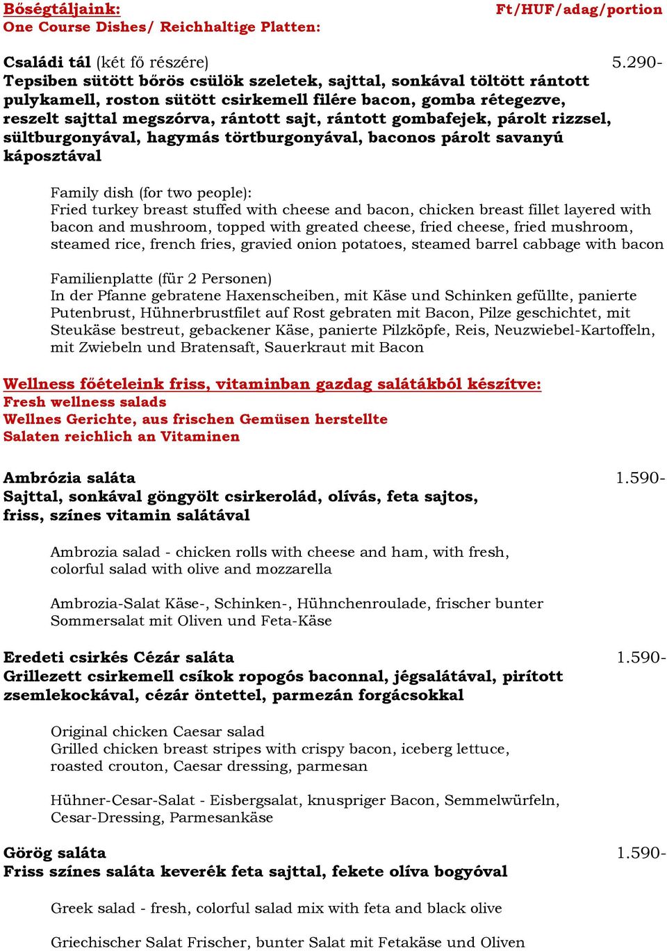 gombafejek, párolt rizzsel, sültburgonyával, hagymás törtburgonyával, baconos párolt savanyú káposztával Family dish (for two people): Fried turkey breast stuffed with cheese and bacon, chicken