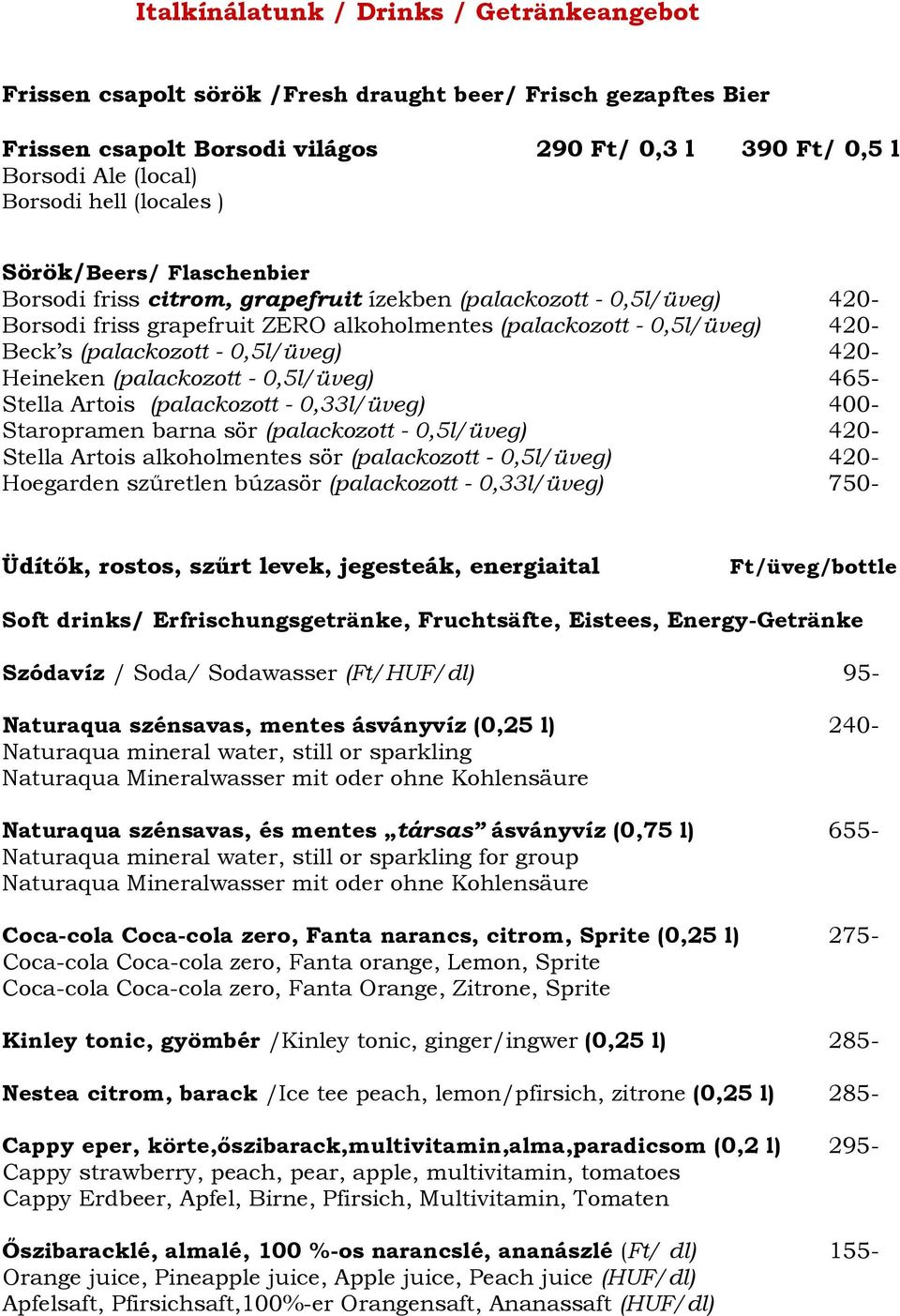 (palackozott - 0,5l/üveg) 420- Heineken (palackozott - 0,5l/üveg) 465- Stella Artois (palackozott - 0,33l/üveg) 400- Staropramen barna sör (palackozott - 0,5l/üveg) 420- Stella Artois alkoholmentes