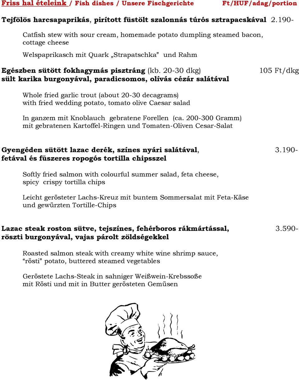 20-30 dkg) sült karika burgonyával, paradicsomos, olívás cézár salátával 105 Ft/dkg Whole fried garlic trout (about 20-30 decagrams) with fried wedding potato, tomato olive Caesar salad In ganzem mit