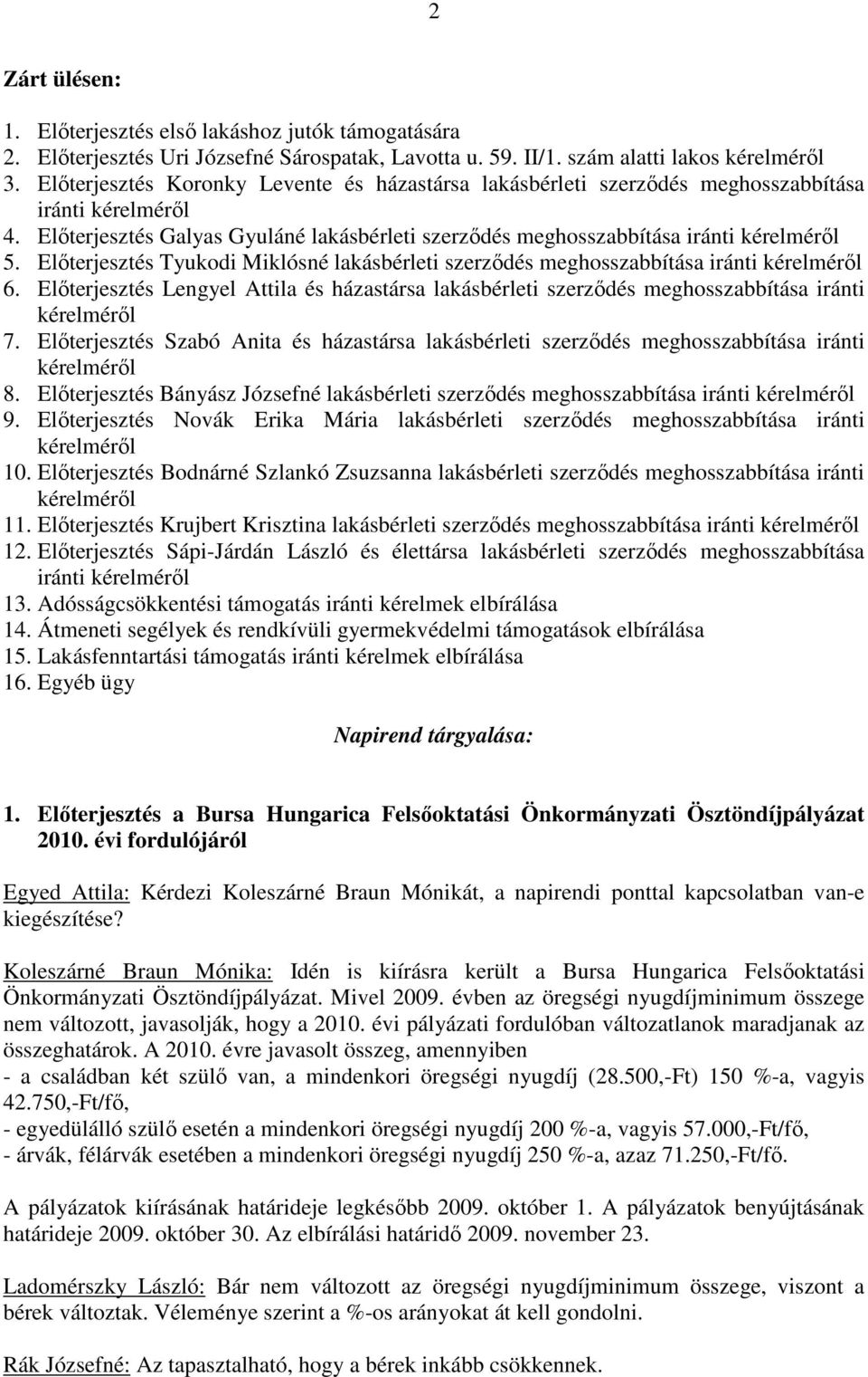 Elıterjesztés Tyukodi Miklósné lakásbérleti szerzıdés meghosszabbítása iránti 6. Elıterjesztés Lengyel Attila és házastársa lakásbérleti szerzıdés meghosszabbítása iránti 7.