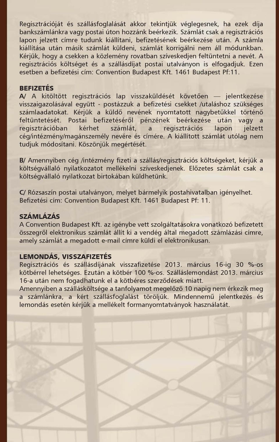 Kérjük, hogy a csekken a közlemény rovatban szíveskedjen feltüntetni a nevét. A regisztrációs költséget és a szállásdíjat postai utalványon is elfogadjuk.