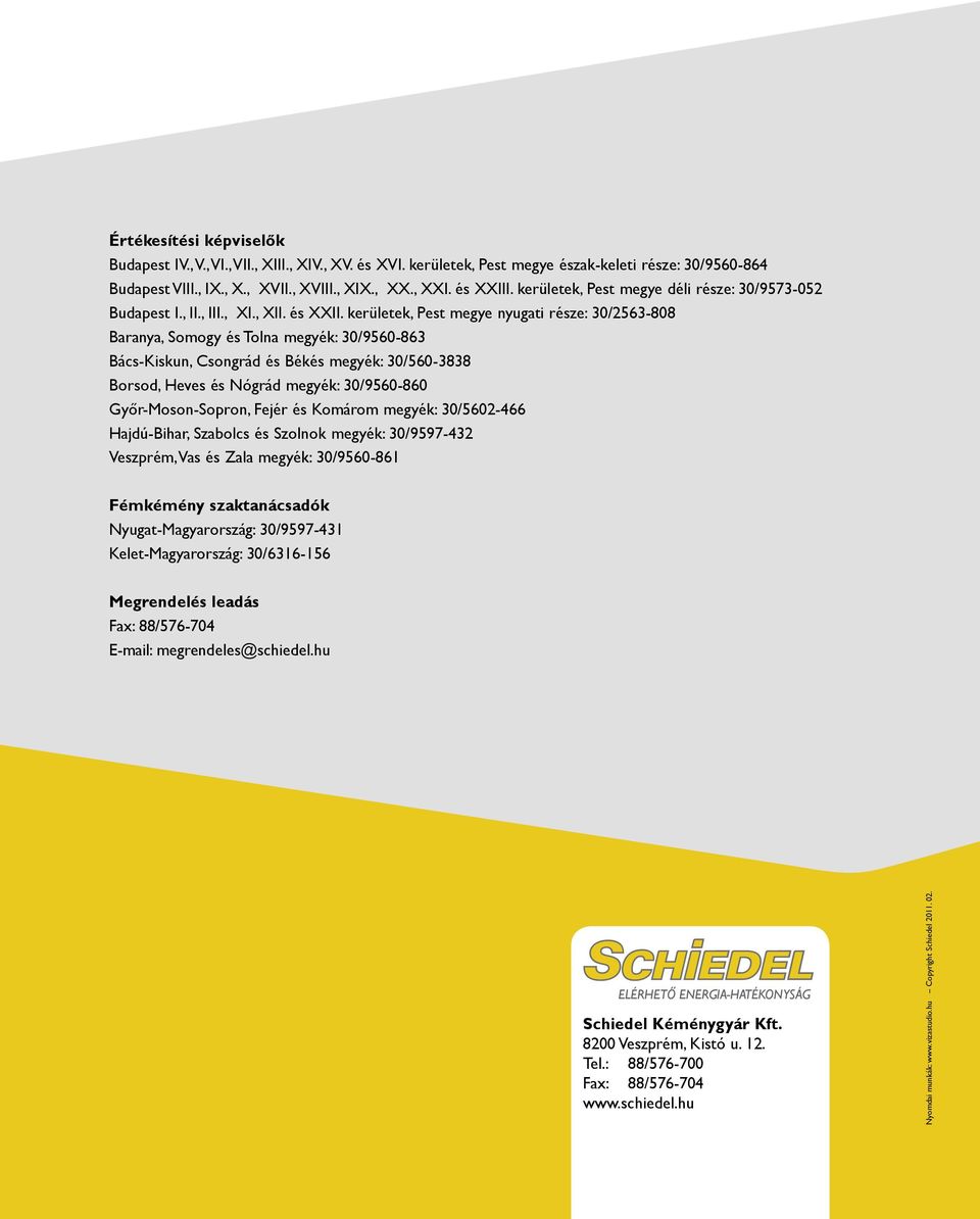 kerületek, Pest megye nyugati része: 30/2563-808 Baranya, Somogy és Tolna megyék: 30/9560-863 Bács-Kiskun, Csongrád és Békés megyék: 30/560-3838 Borsod, Heves és Nógrád megyék: 30/9560-860