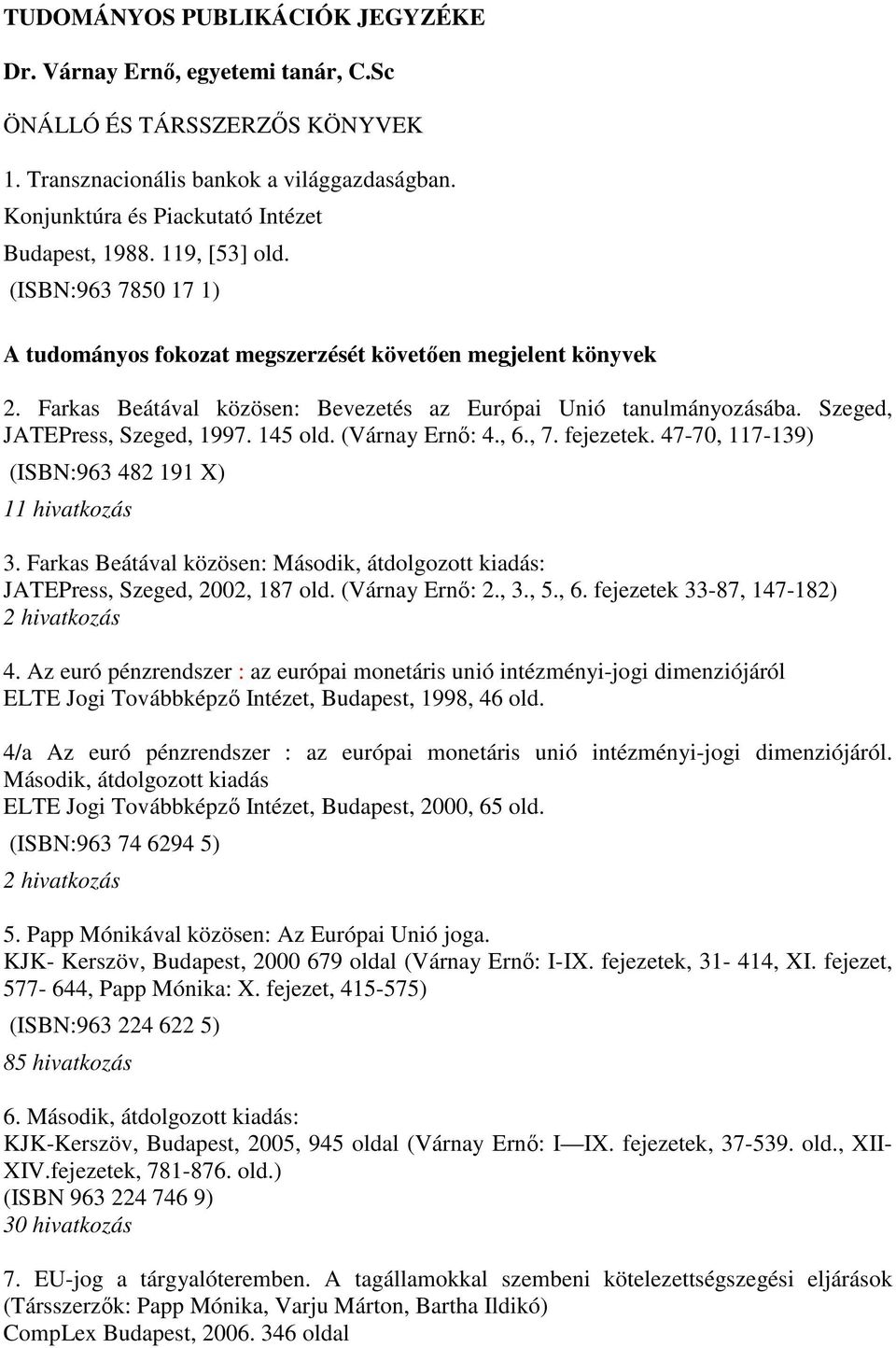 Szeged, JATEPress, Szeged, 1997. 145 old. (Várnay Ernő: 4., 6., 7. fejezetek. 47-70, 117-139) (ISBN:963 482 191 X) 1 3.