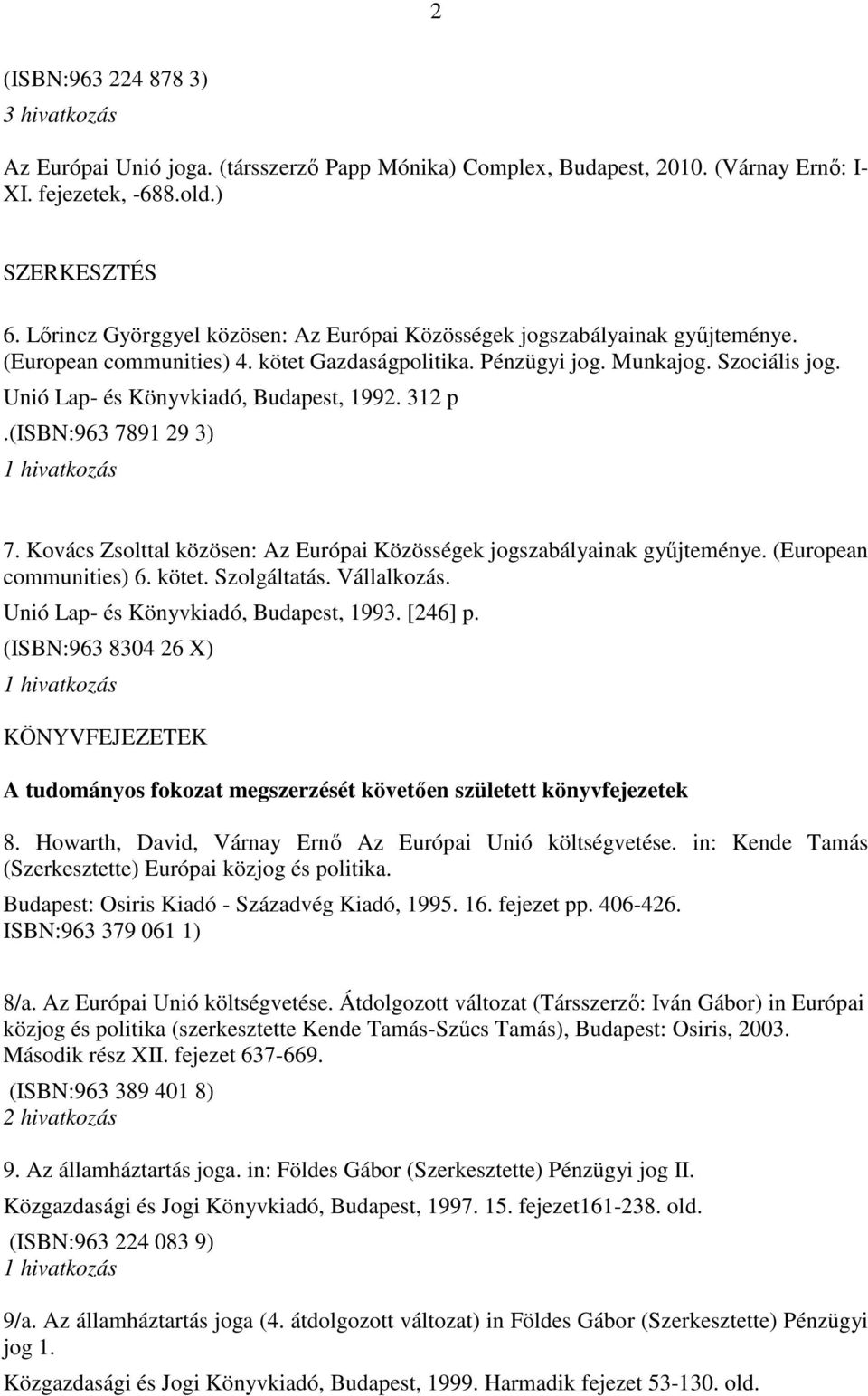 Unió Lap- és Könyvkiadó, Budapest, 1992. 312 p.(isbn:963 7891 29 3) 7. Kovács Zsolttal közösen: Az Európai Közösségek jogszabályainak gyűjteménye. (European communities) 6. kötet. Szolgáltatás.