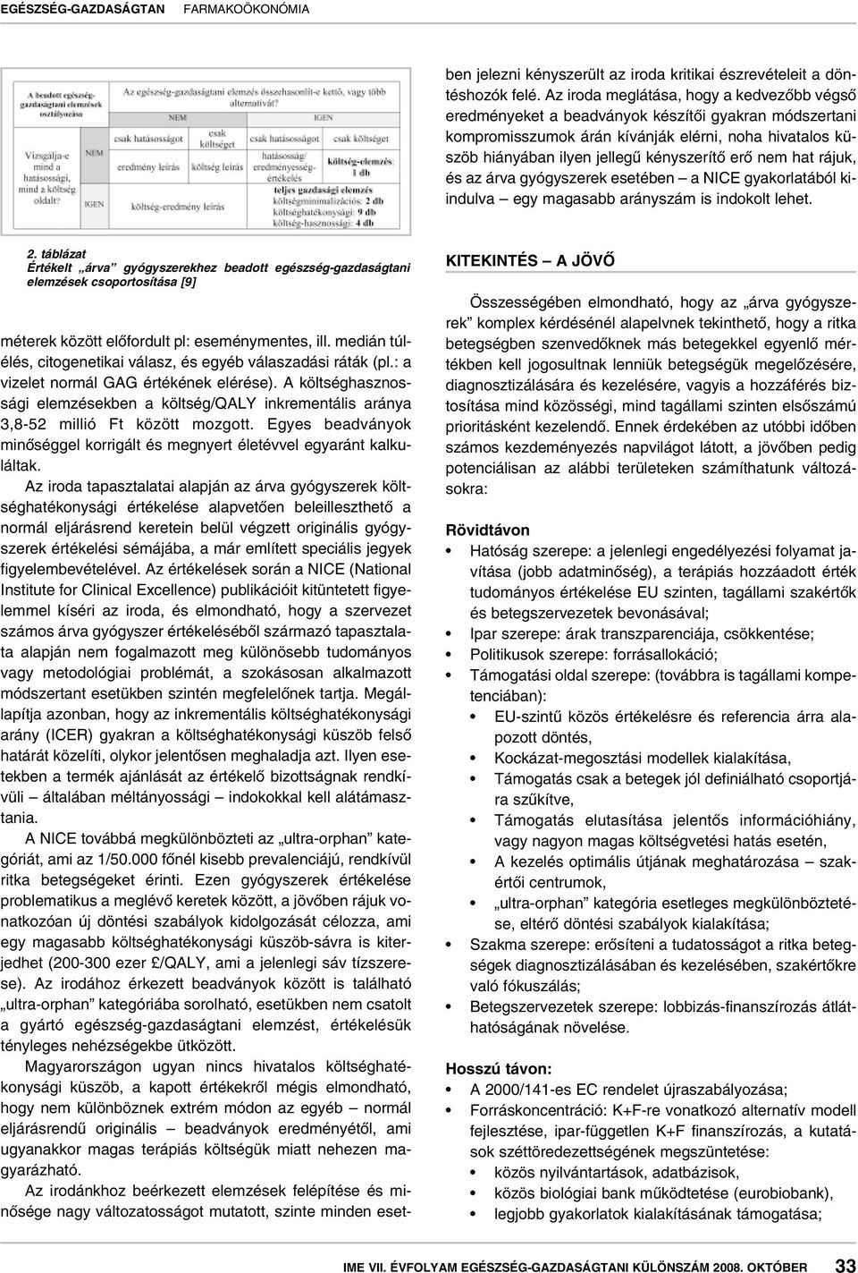 Az iroda tapasztalatai alapján az árva gyógyszerek költséghatékonysági értékelése alapvetôen beleilleszthetô a normál eljárásrend keretein belül végzett originális gyógyszerek értékelési sémájába, a