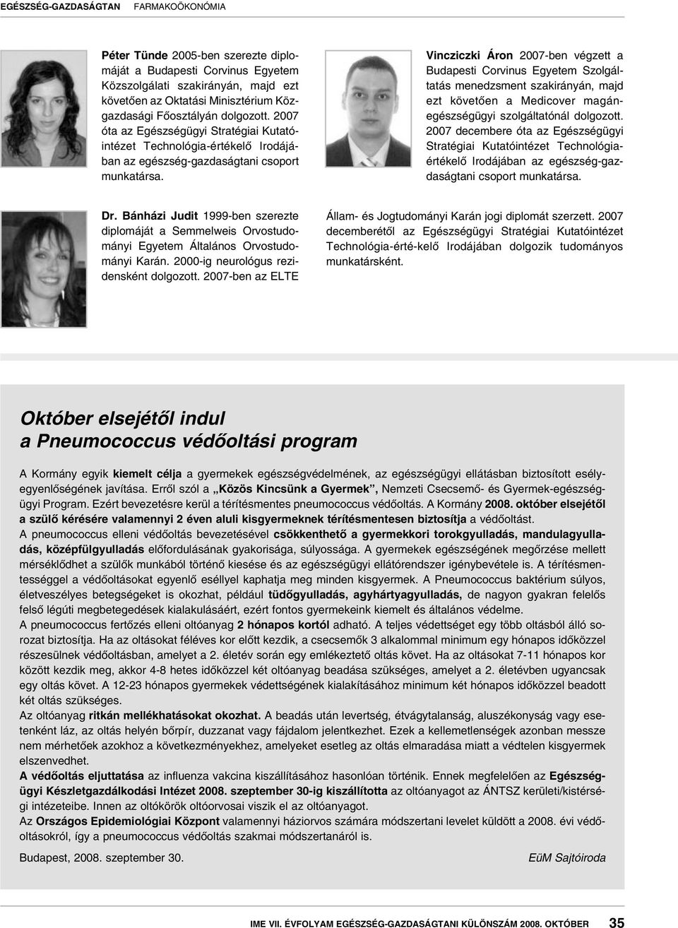 Vincziczki Áron 2007-ben végzett a Budapesti Corvinus Egyetem Szolgáltatás menedzsment szakirányán, majd ezt követôen a Medicover magánegészségügyi szolgáltatónál dolgozott.